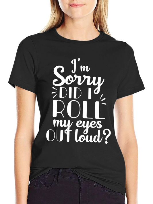Im Sorry Did I Roll My Eyes Out Loud? T-Shirt