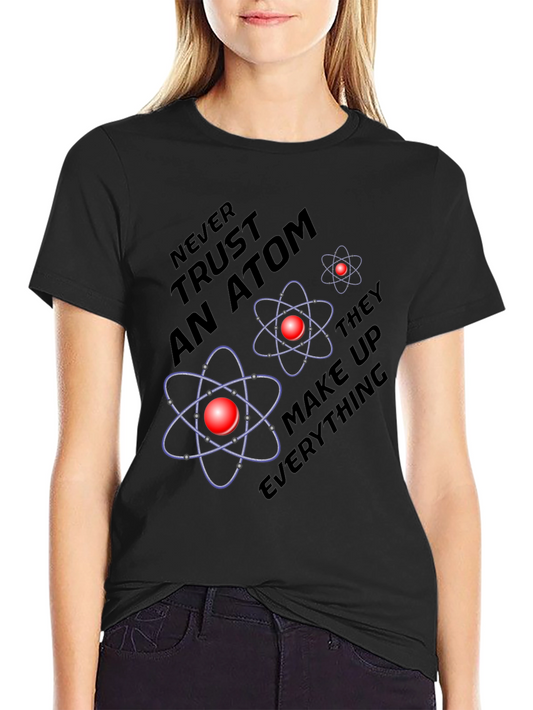 Atom Science Joke T-Shirt - Never Trust an Atom