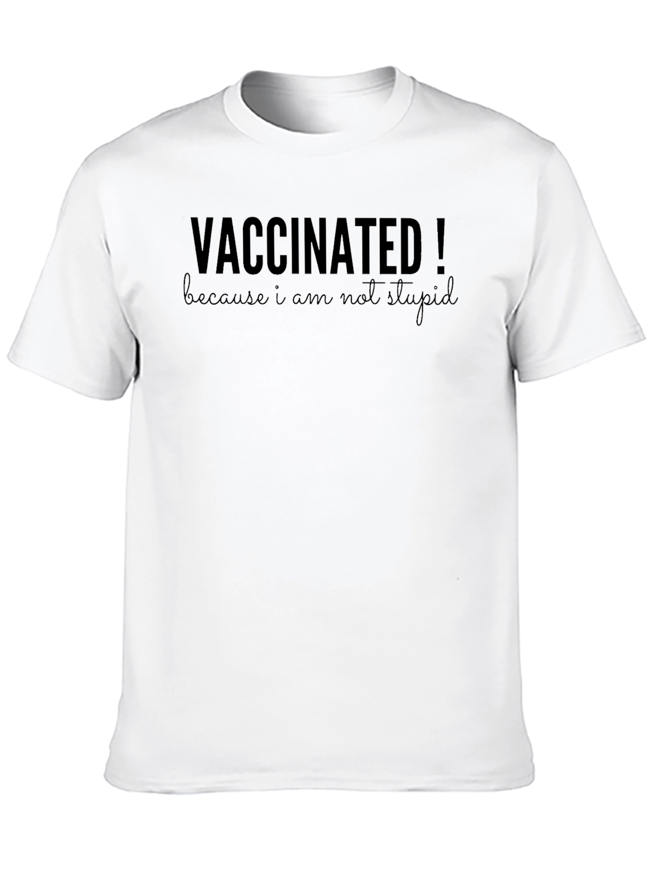 Vaccinated! Because I Am Not Stupid T-Shirt