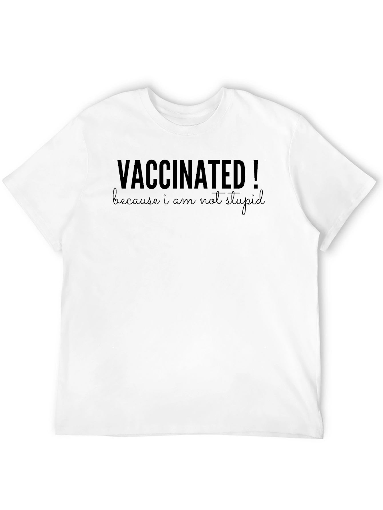 Vaccinated! Because I Am Not Stupid T-Shirt