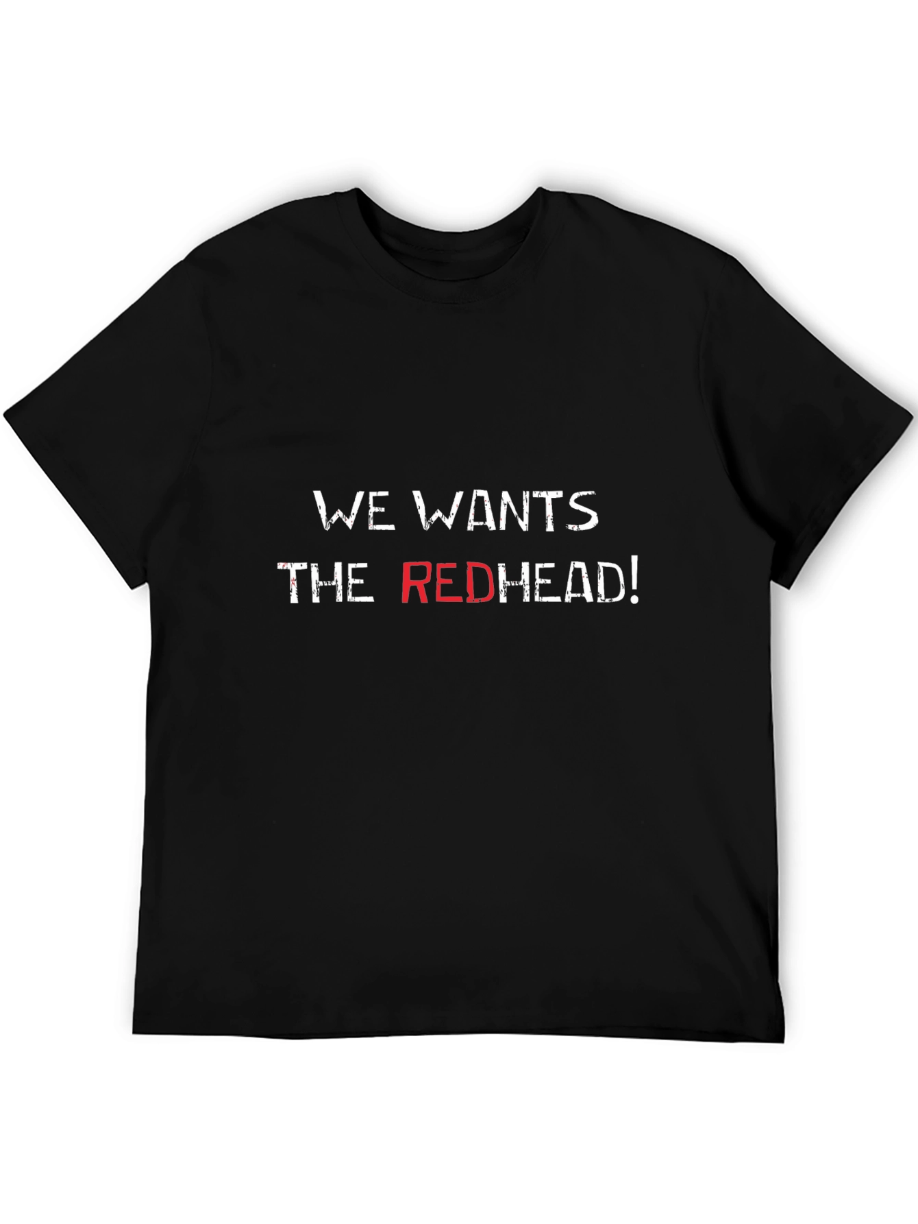 We Wants the Redhead T-Shirt