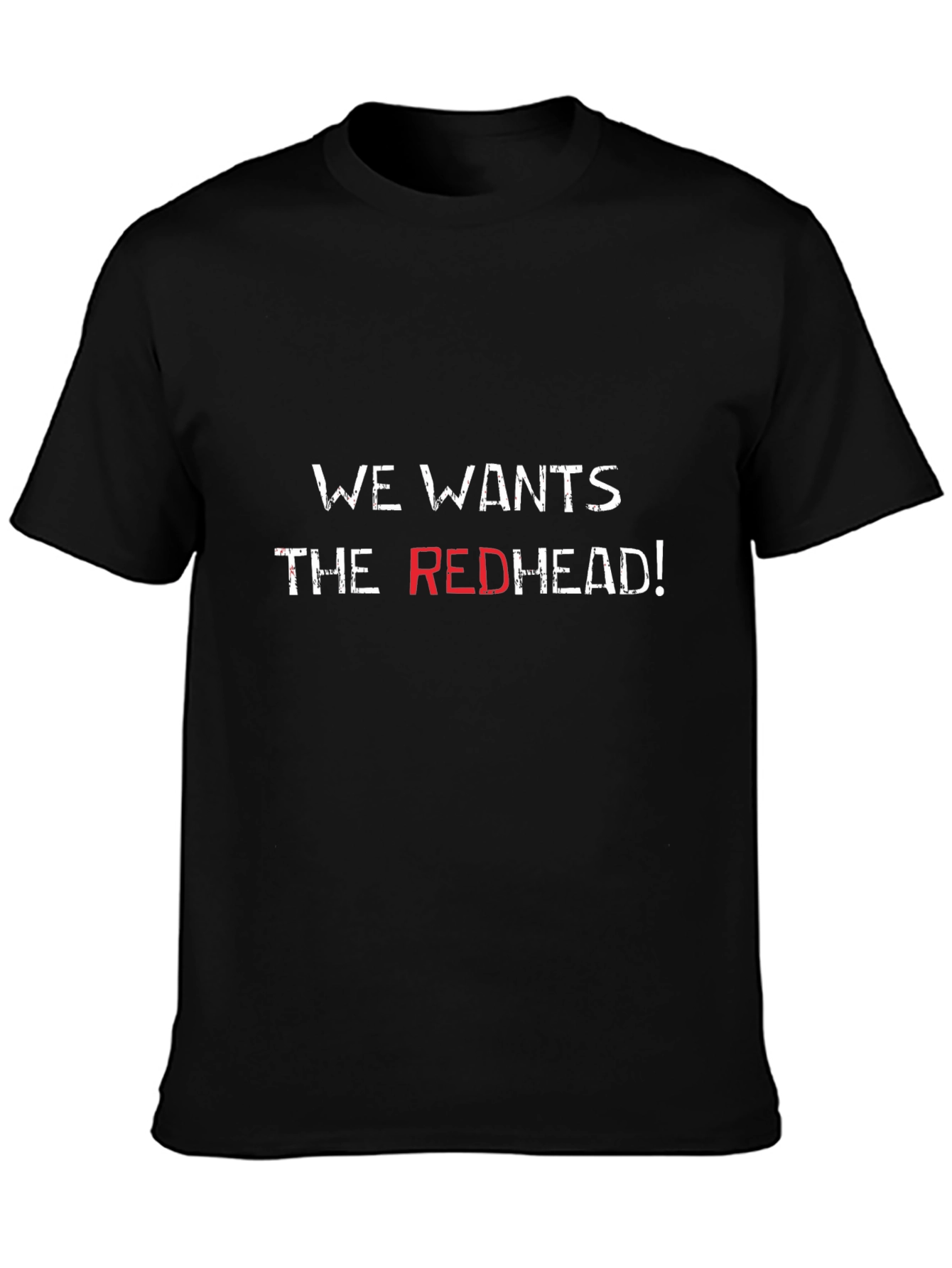 We Wants the Redhead T-Shirt