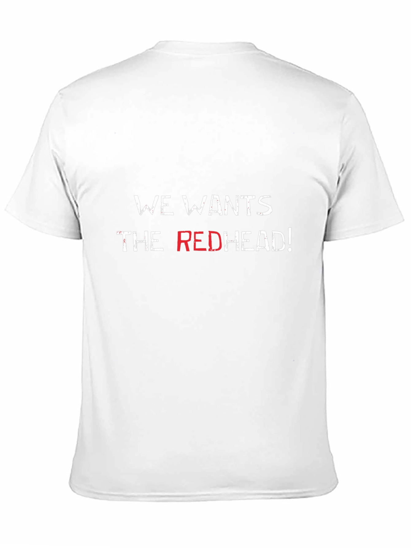 We Wants the Redhead T-Shirt