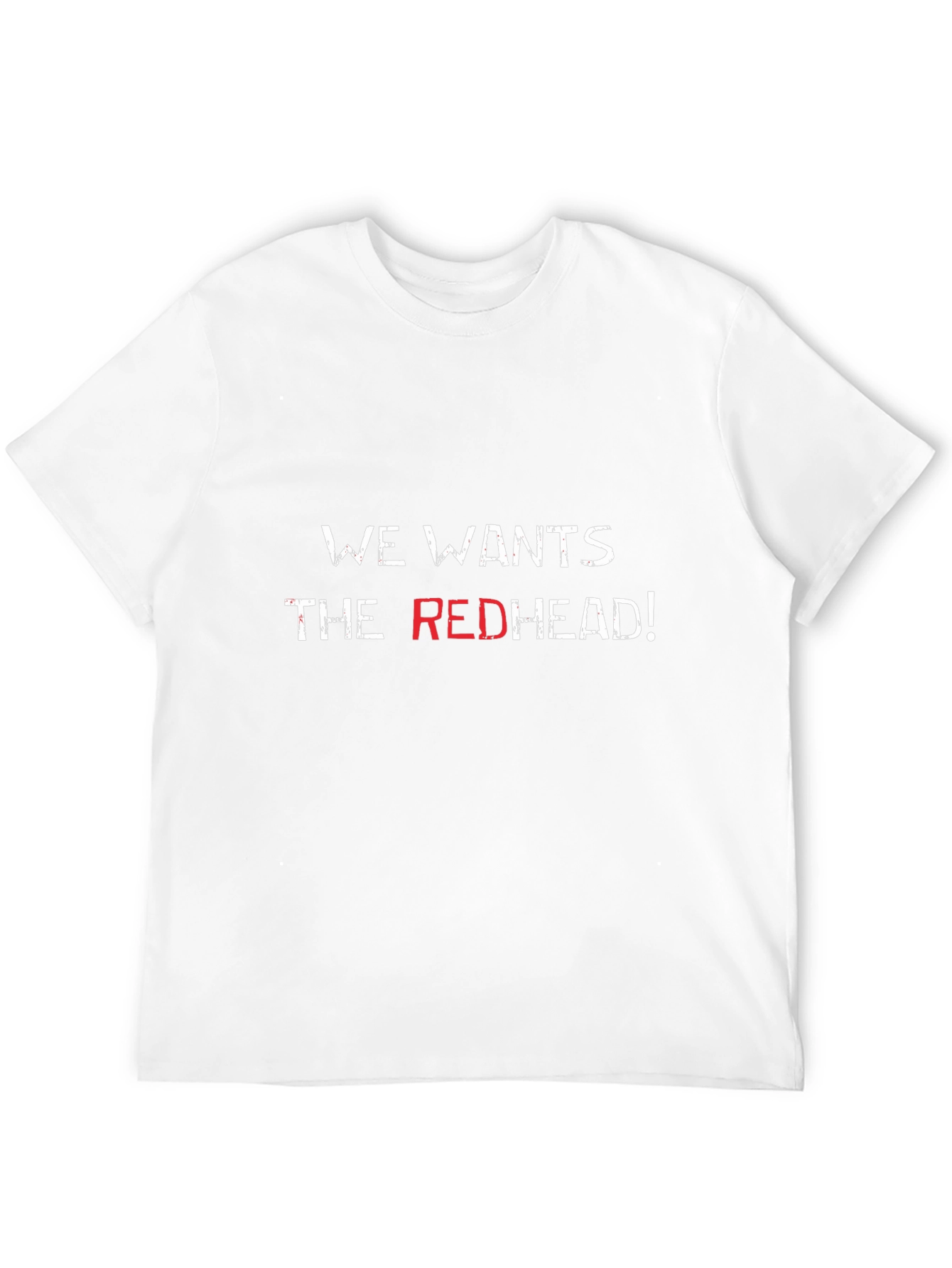 We Wants the Redhead T-Shirt
