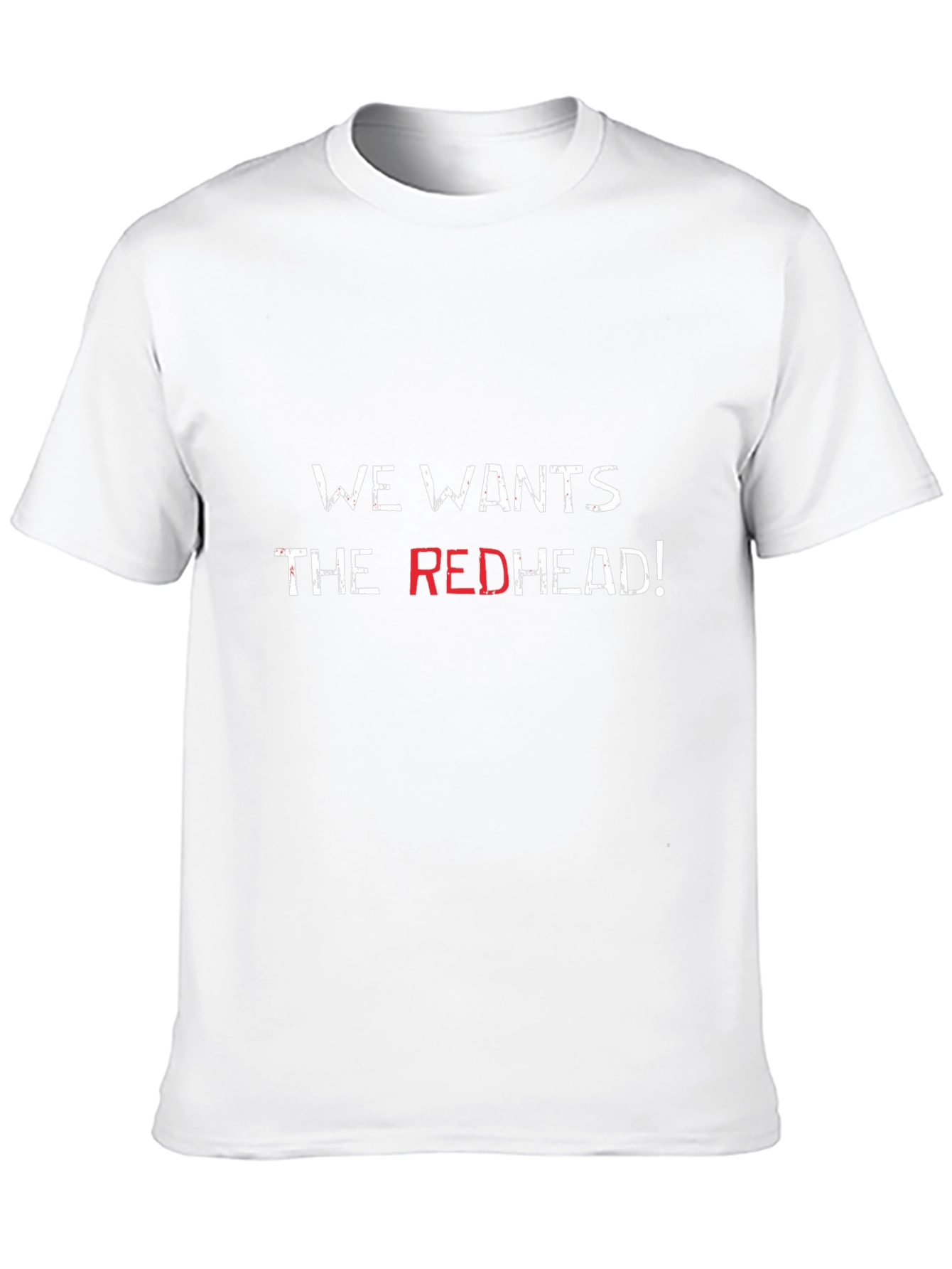 We Wants the Redhead T-Shirt
