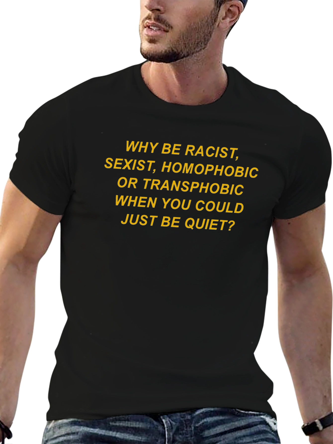 Slogan T-Shirt: Why Be Racist Sexist Homophobic?