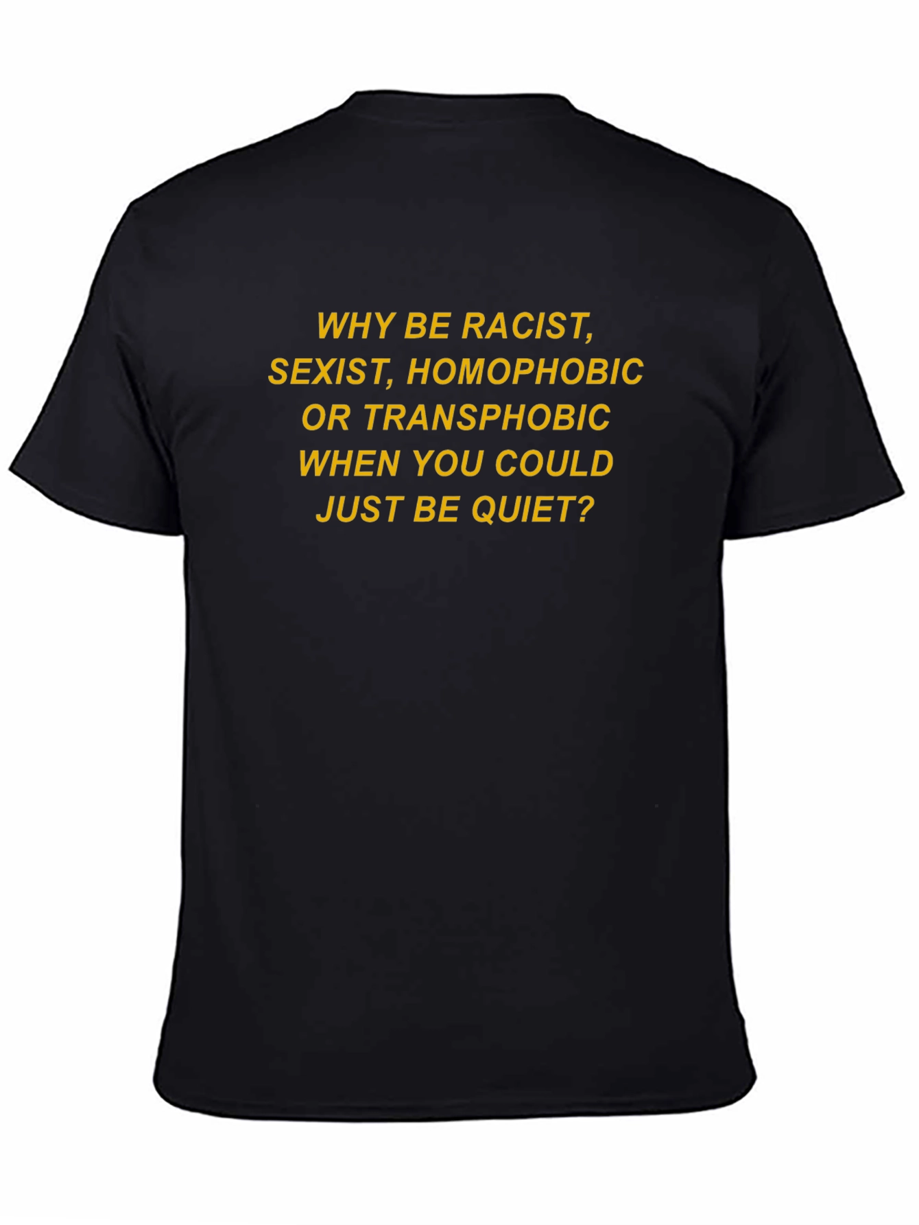 Slogan T-Shirt: Why Be Racist Sexist Homophobic?