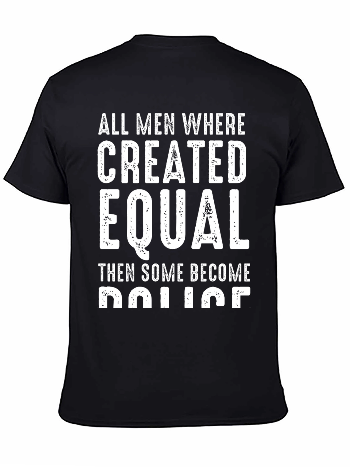 All Men Created Equal Then Some Become Police T-Shirt