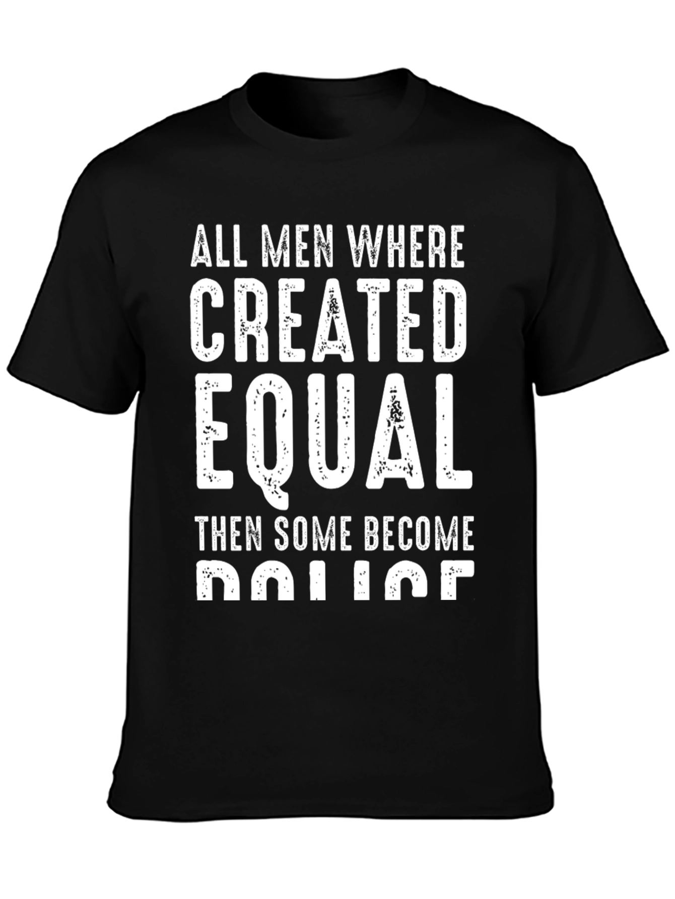 All Men Created Equal Then Some Become Police T-Shirt