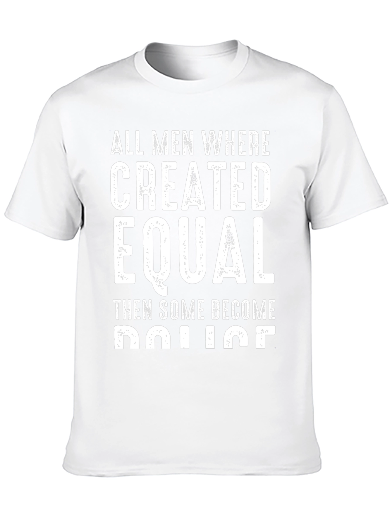 All Men Created Equal Then Some Become Police T-Shirt