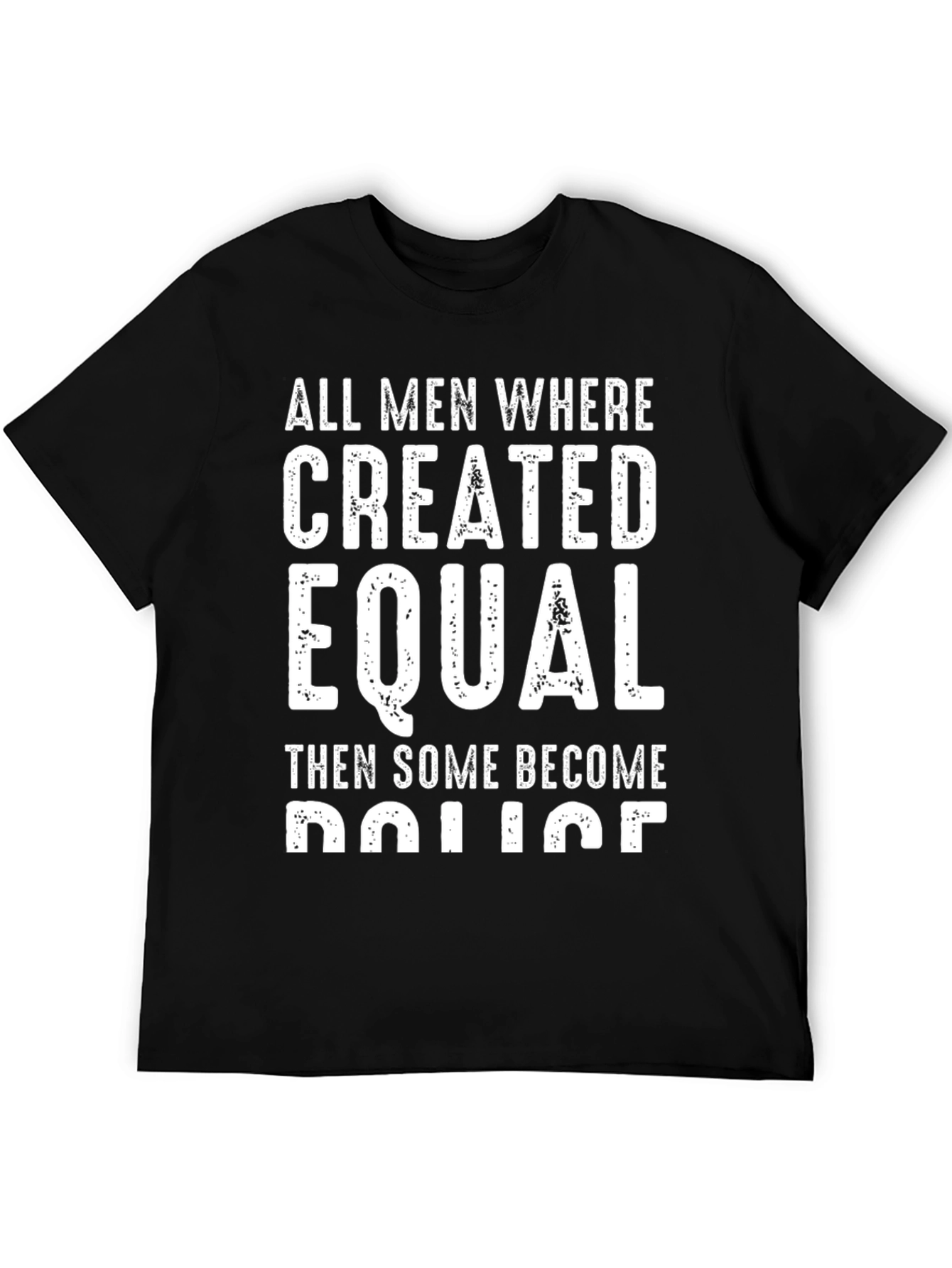 All Men Created Equal Then Some Become Police T-Shirt