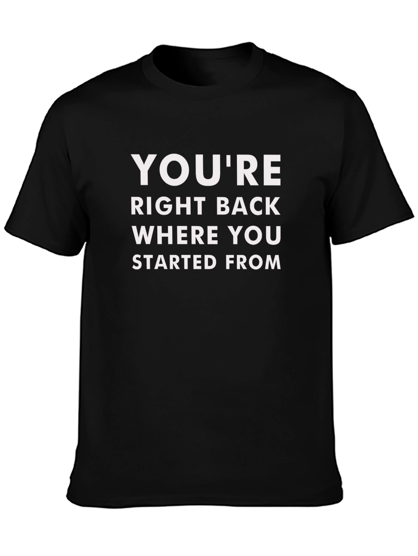 Youre Right Back Where You Started From Graphic Tee