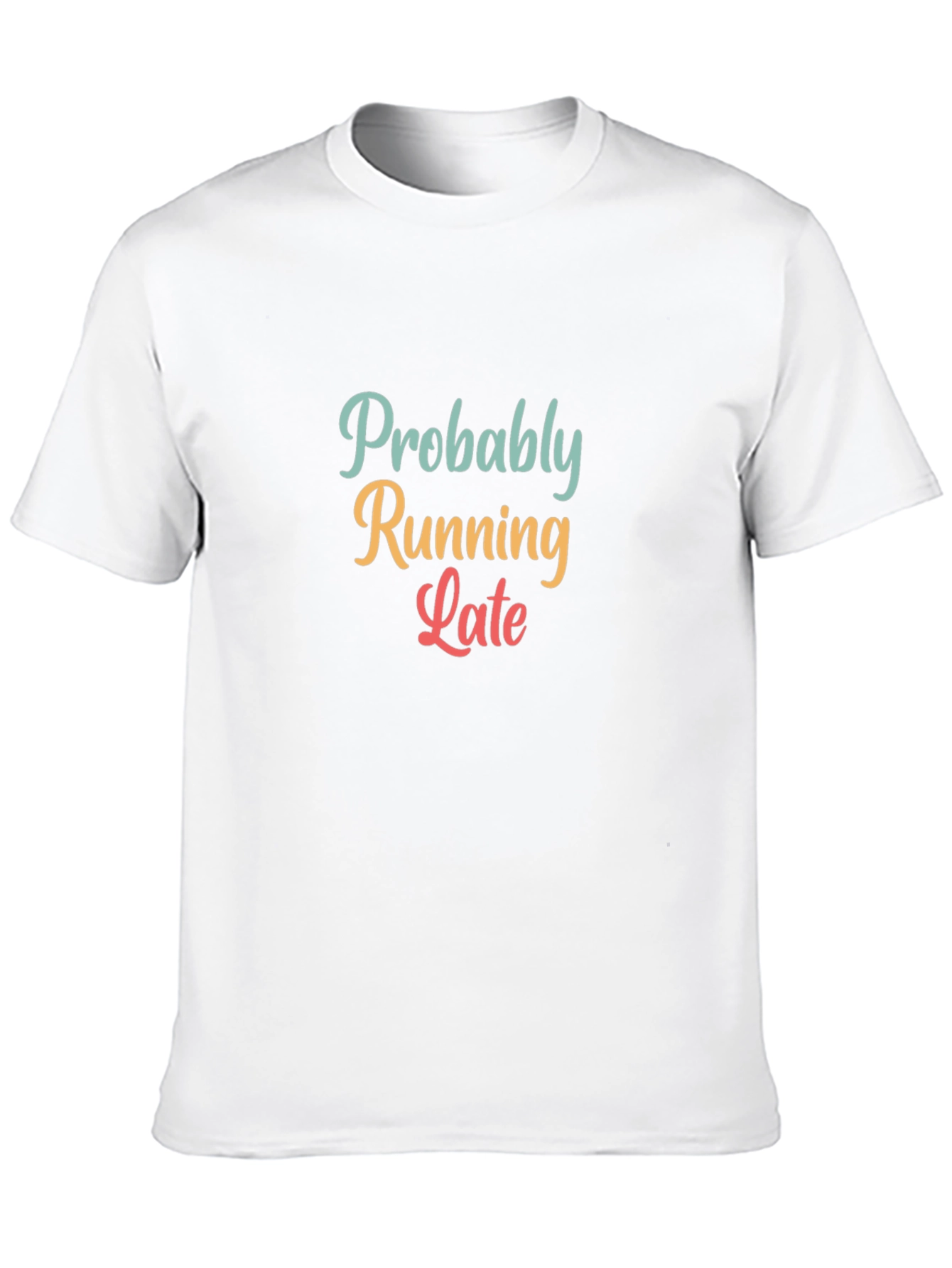 Probably Running Late T-Shirt - Funny Unisex Tee