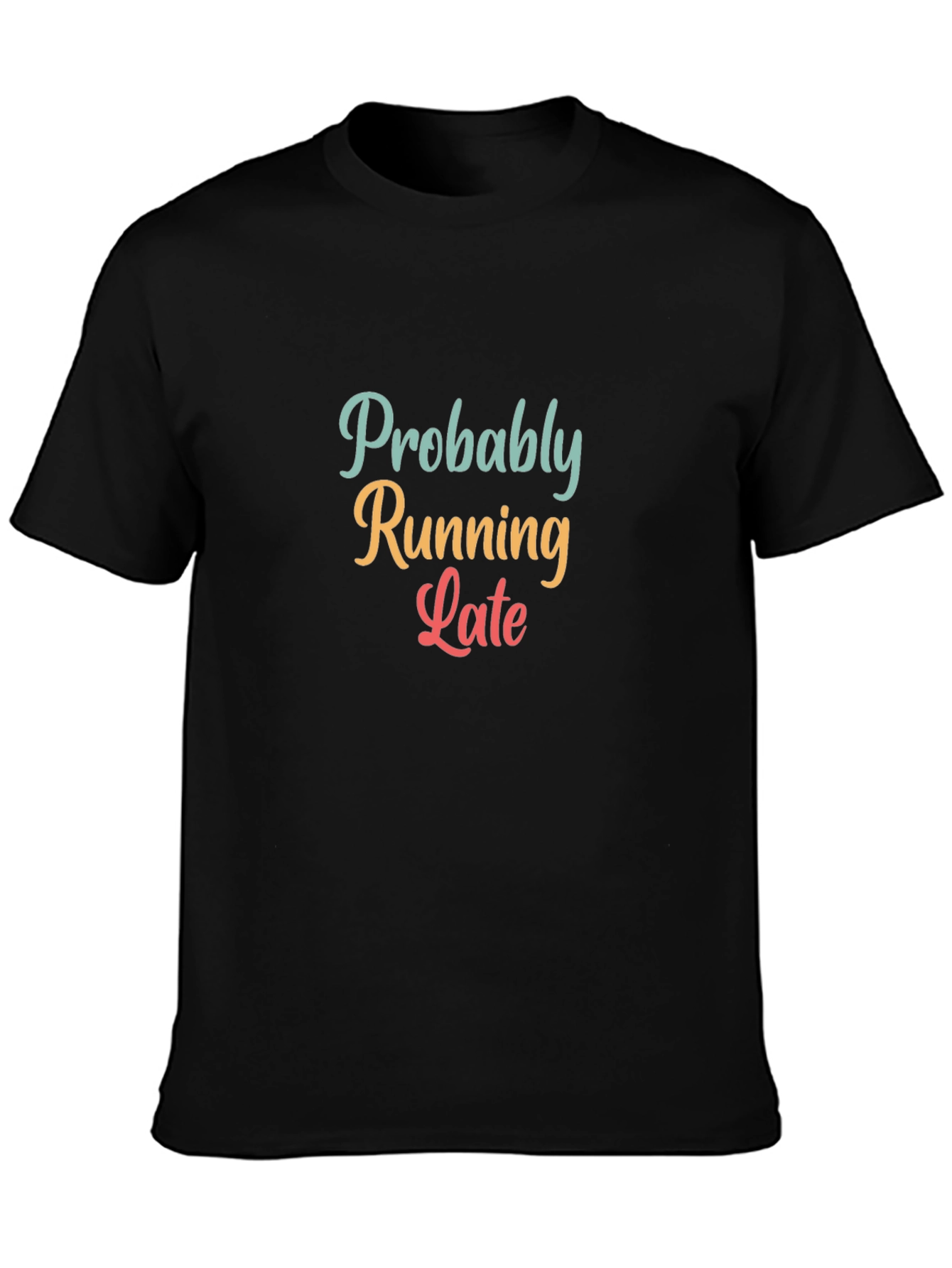Probably Running Late T-Shirt - Funny Unisex Tee