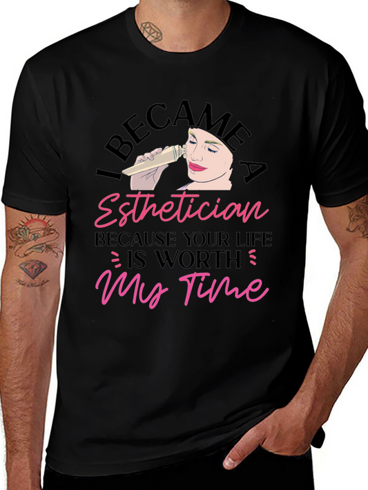 Esthetician T-Shirt - Because Your Life Is Worth My Time