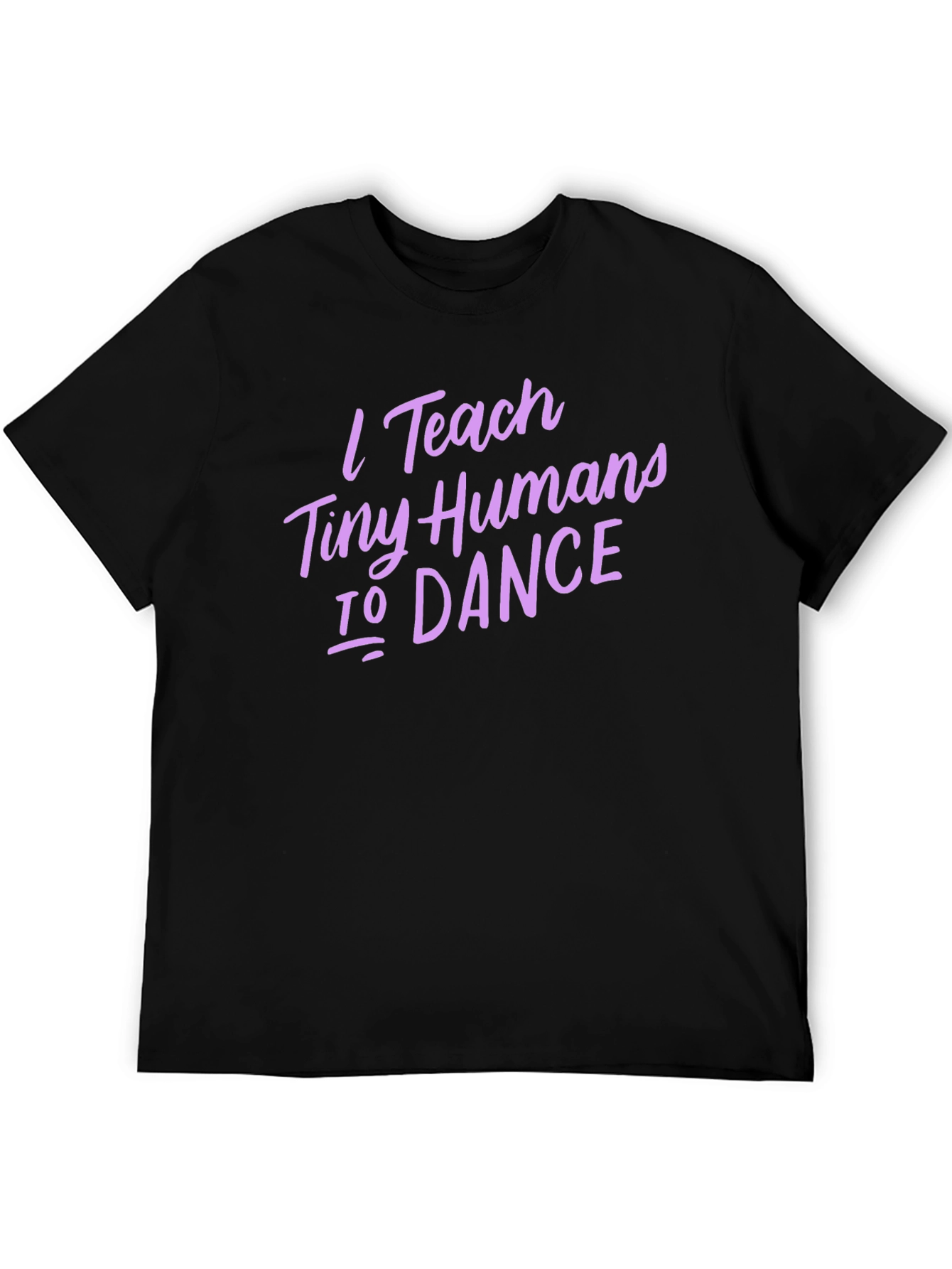 I Teach Tiny Humans To Dance T-Shirt