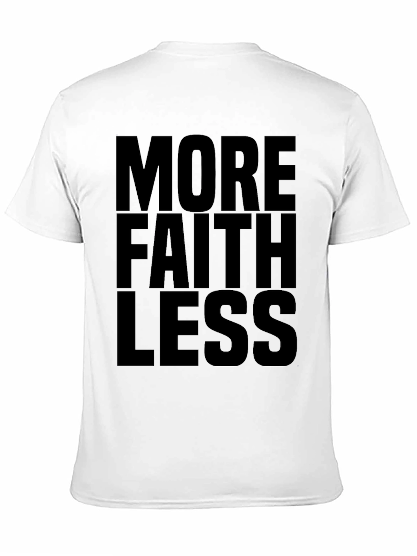 More Faith Less T-Shirt