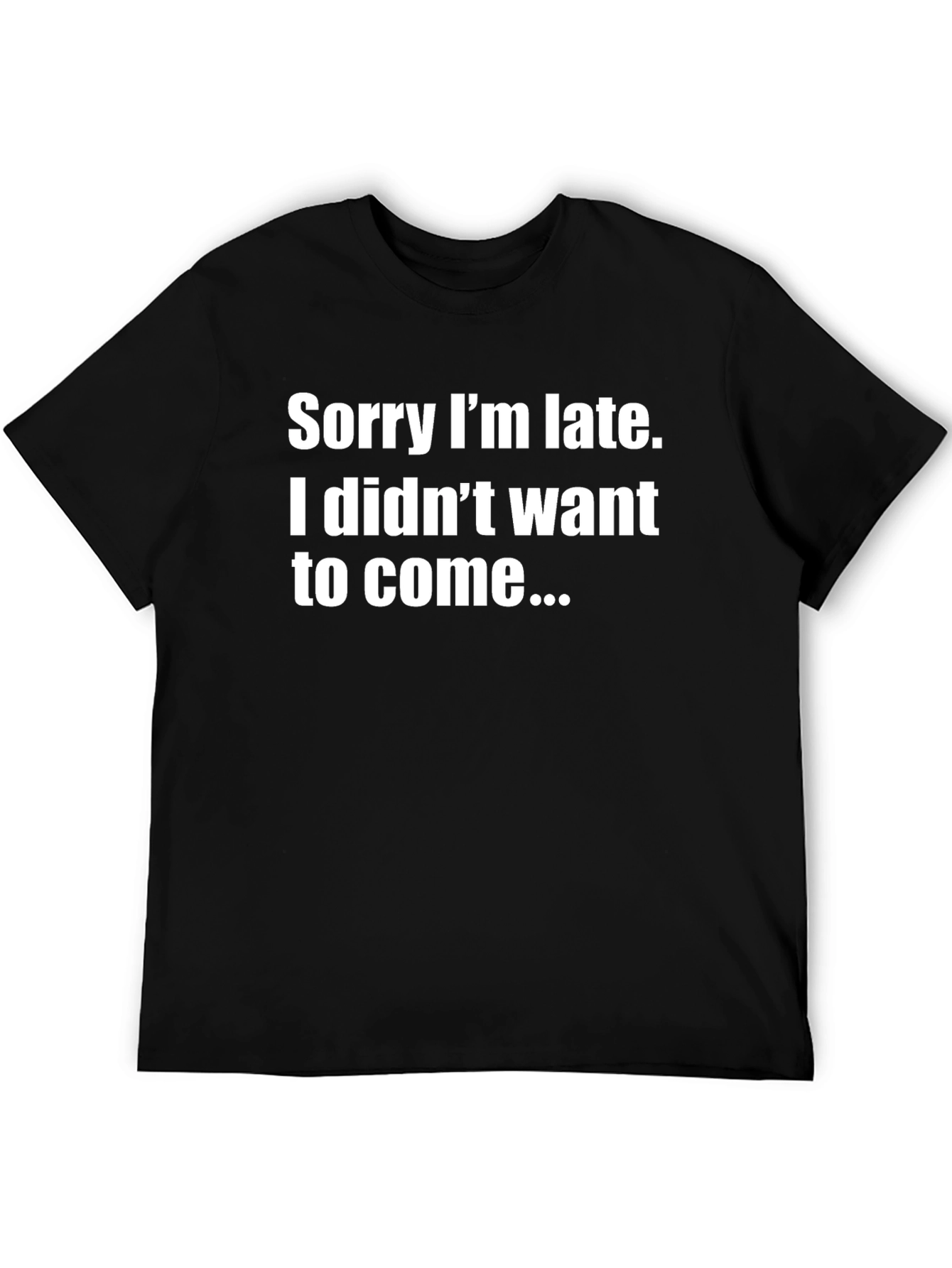 Funny Sarcastic Tee: Sorry Im Late Graphic T-Shirt