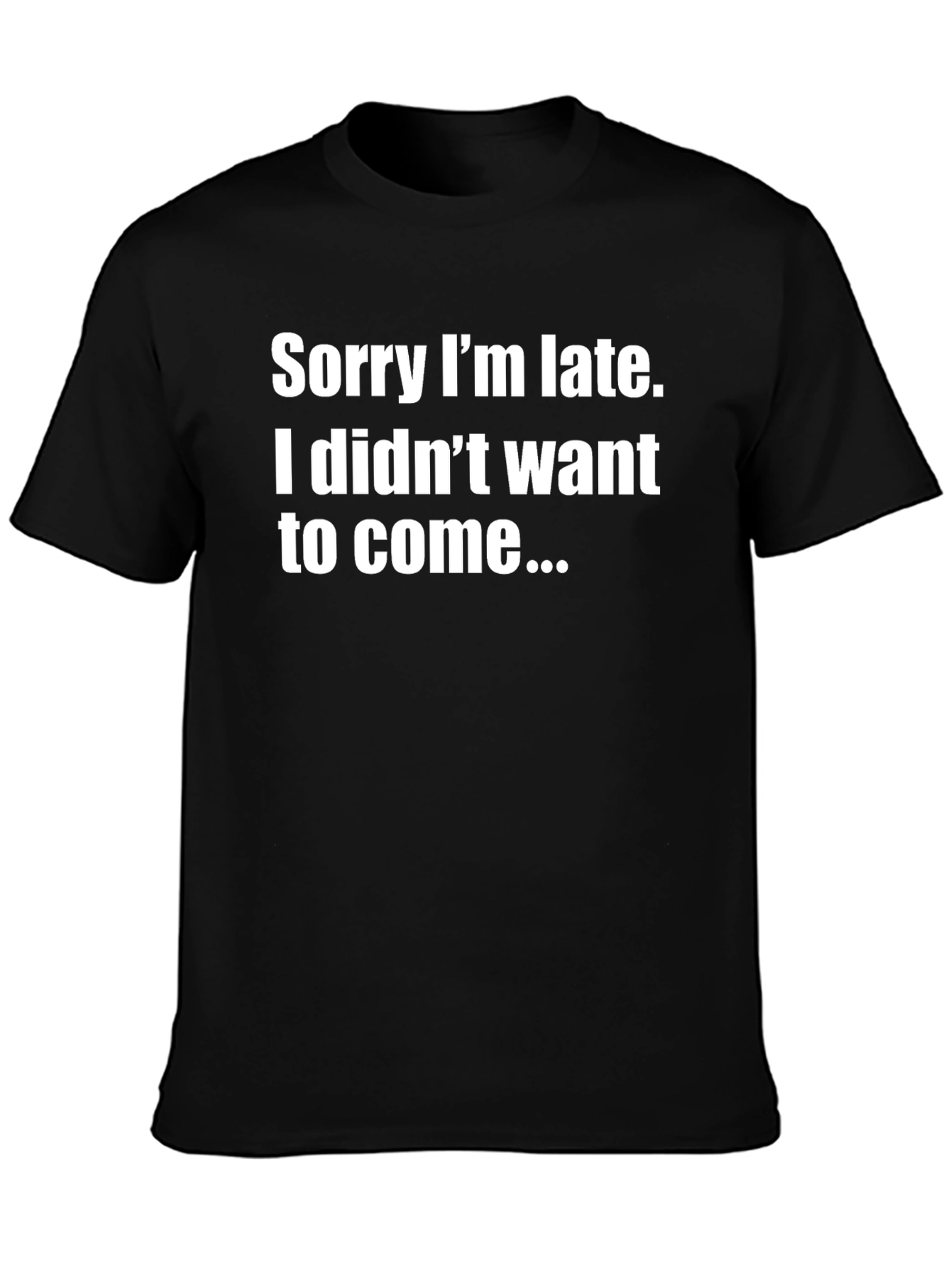Funny Sarcastic Tee: Sorry Im Late Graphic T-Shirt
