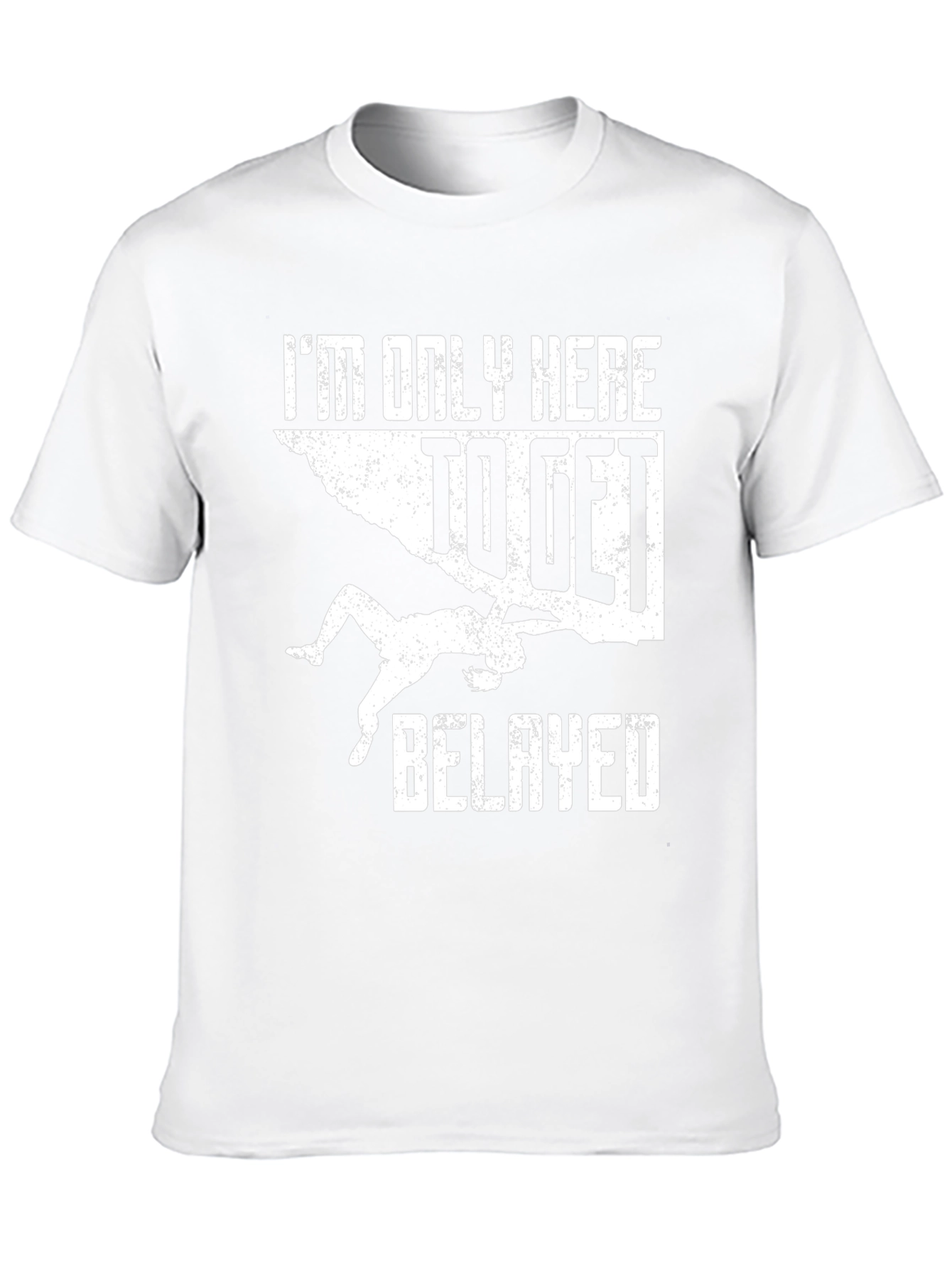 Climbing T-Shirt: Im Only Here To Get Belayed