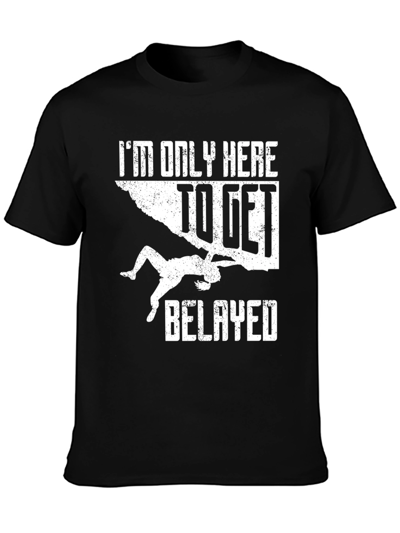 Climbing T-Shirt: Im Only Here To Get Belayed