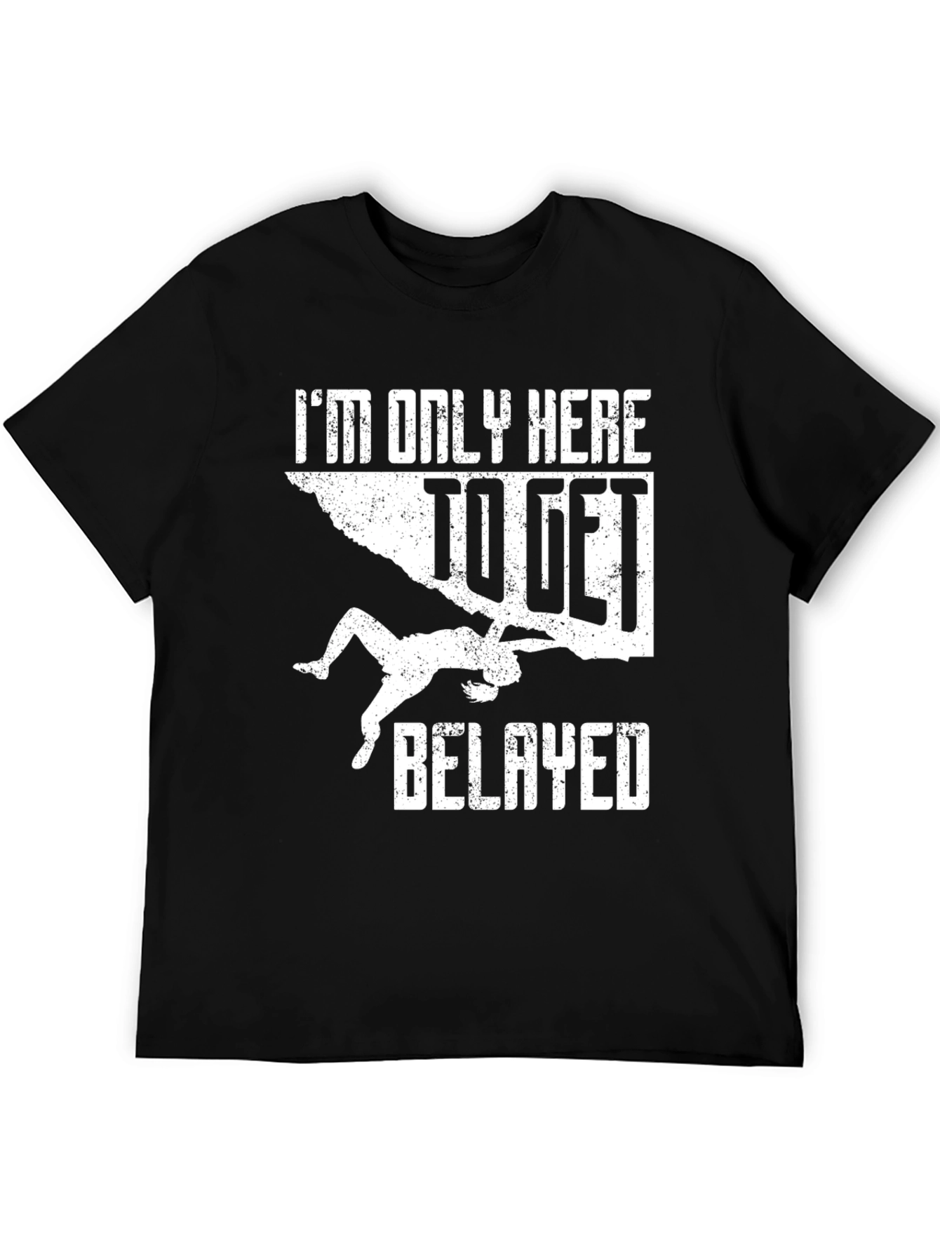 Climbing T-Shirt: Im Only Here To Get Belayed