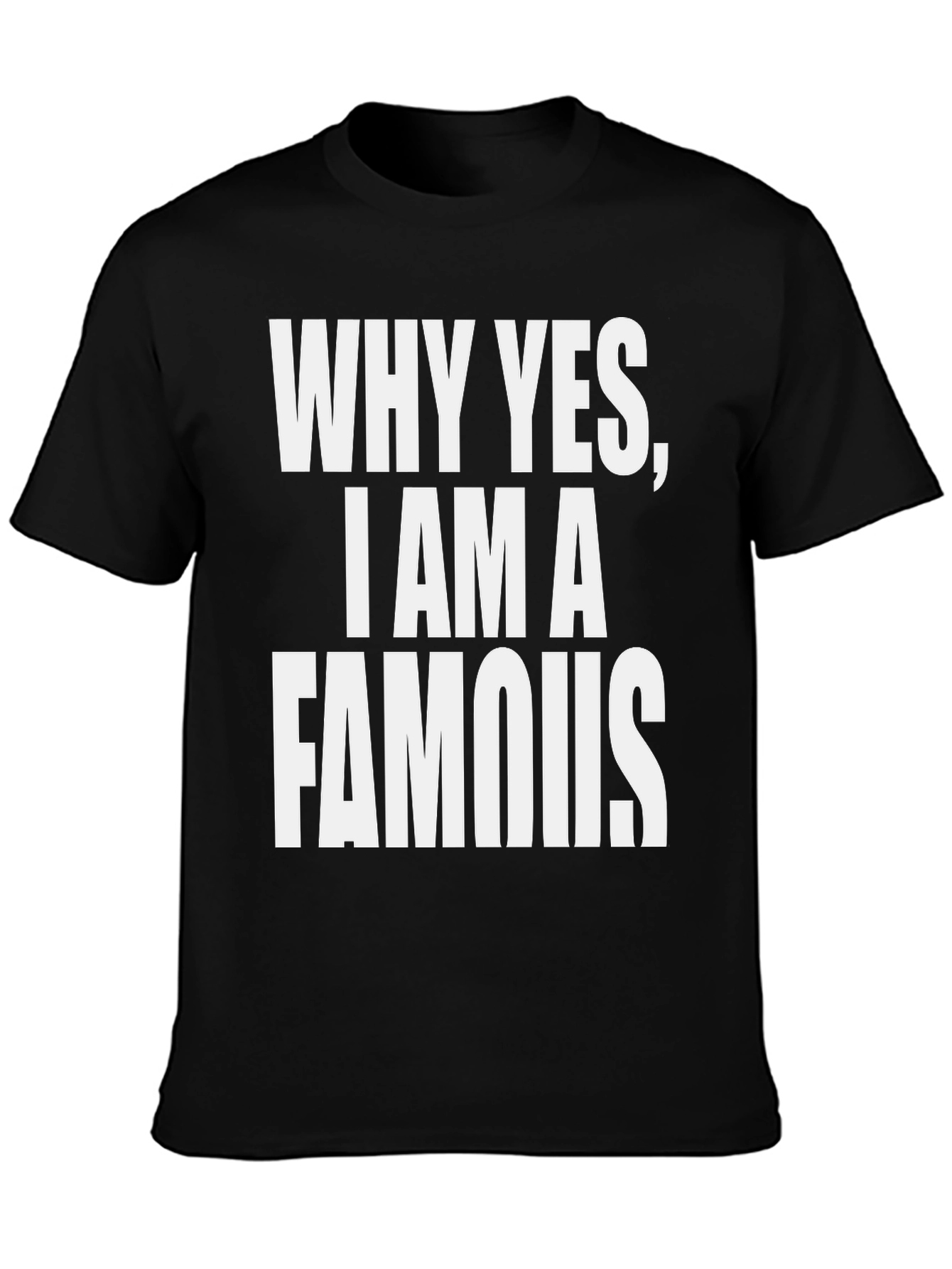 Why Yes I Am A Famous T-Shirt - Black