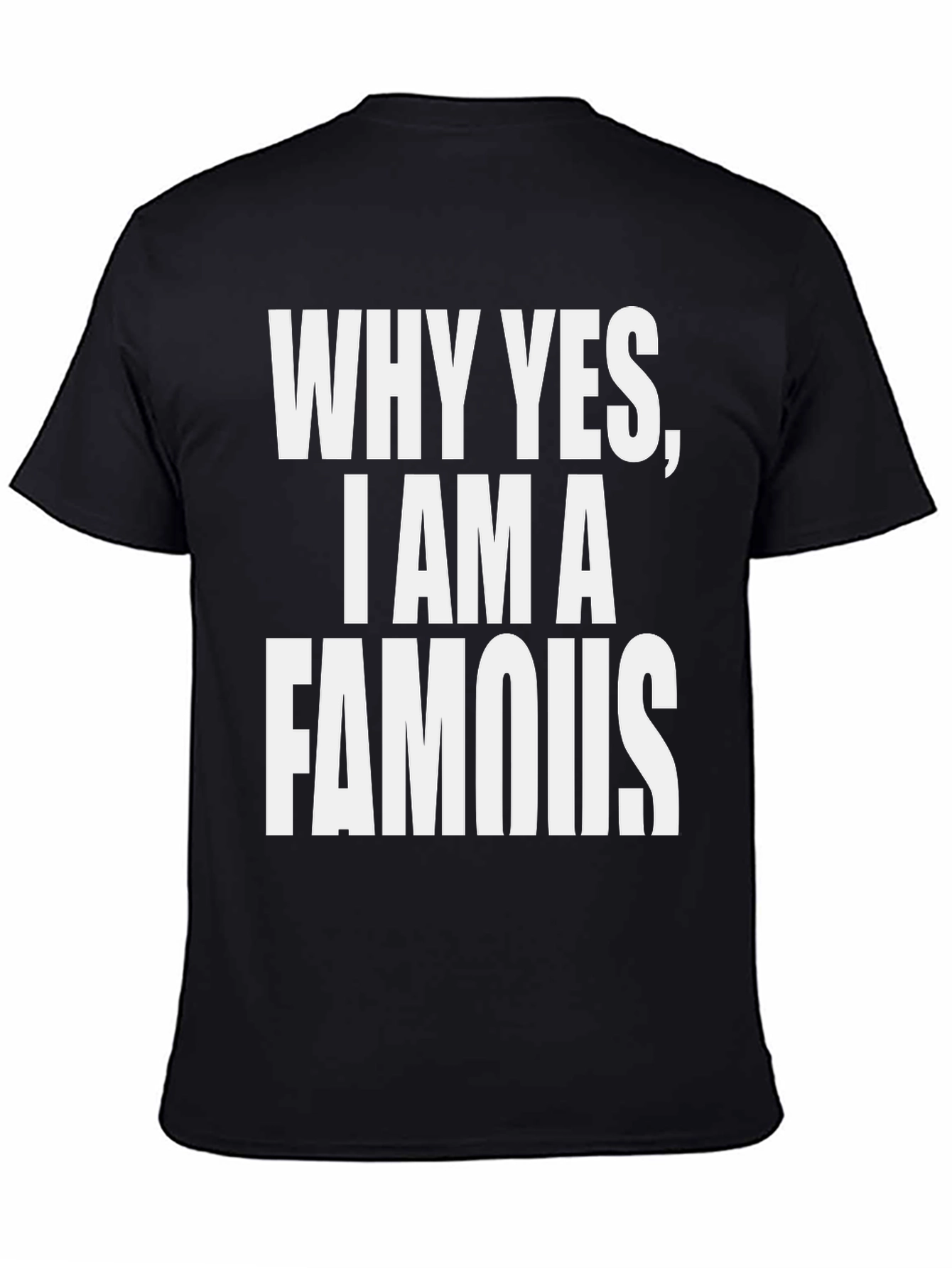 Why Yes I Am A Famous T-Shirt - Black