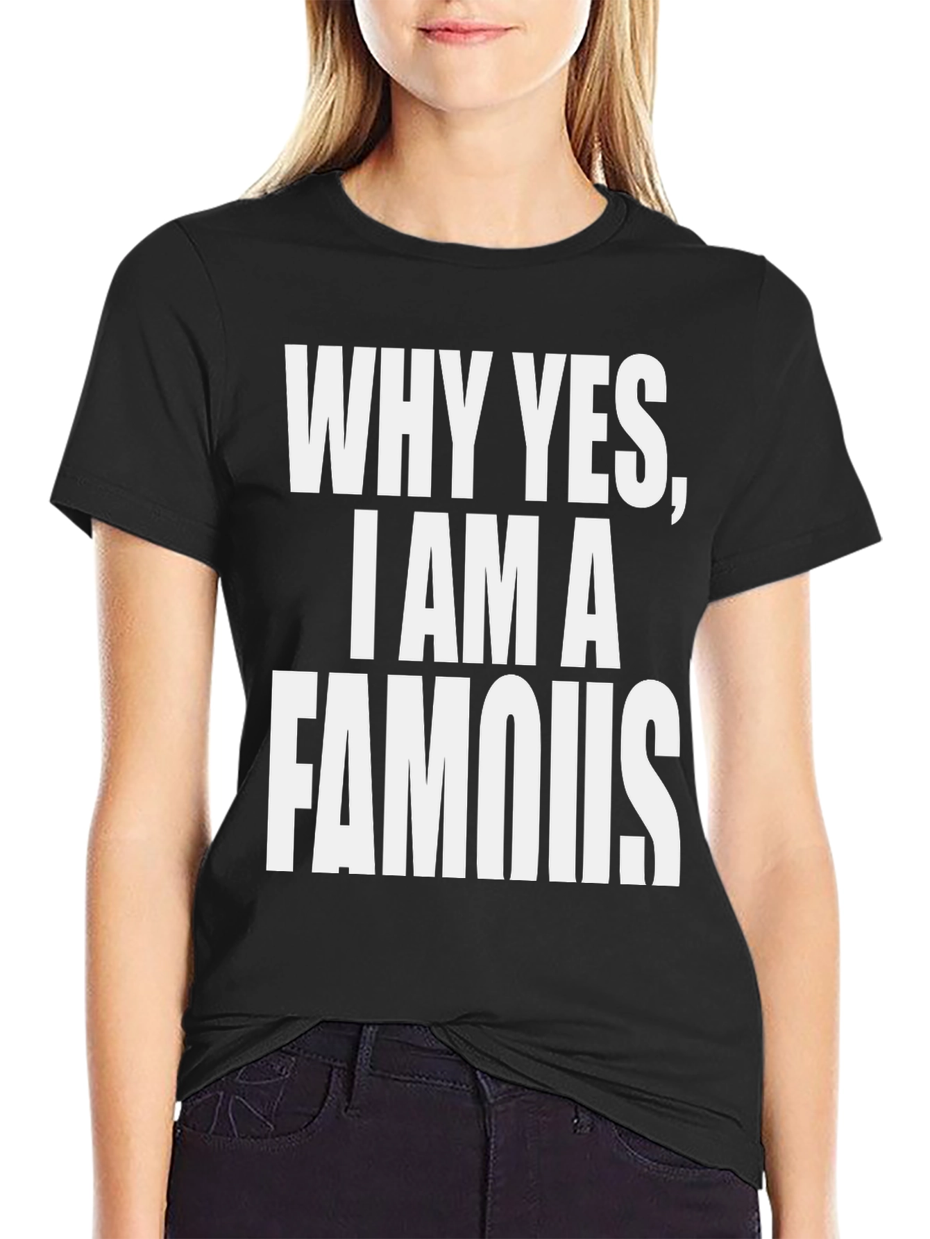 Why Yes I Am A Famous T-Shirt - Black