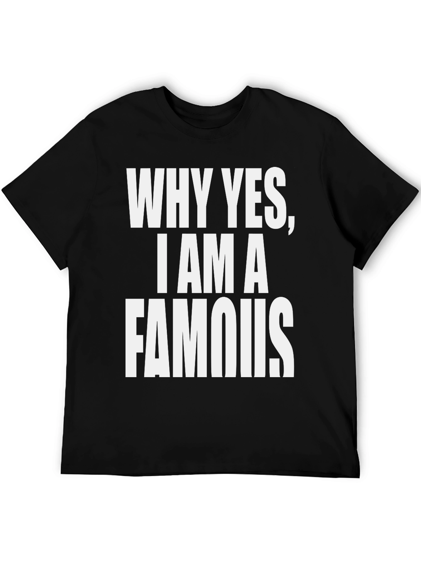 Why Yes I Am A Famous T-Shirt - Black