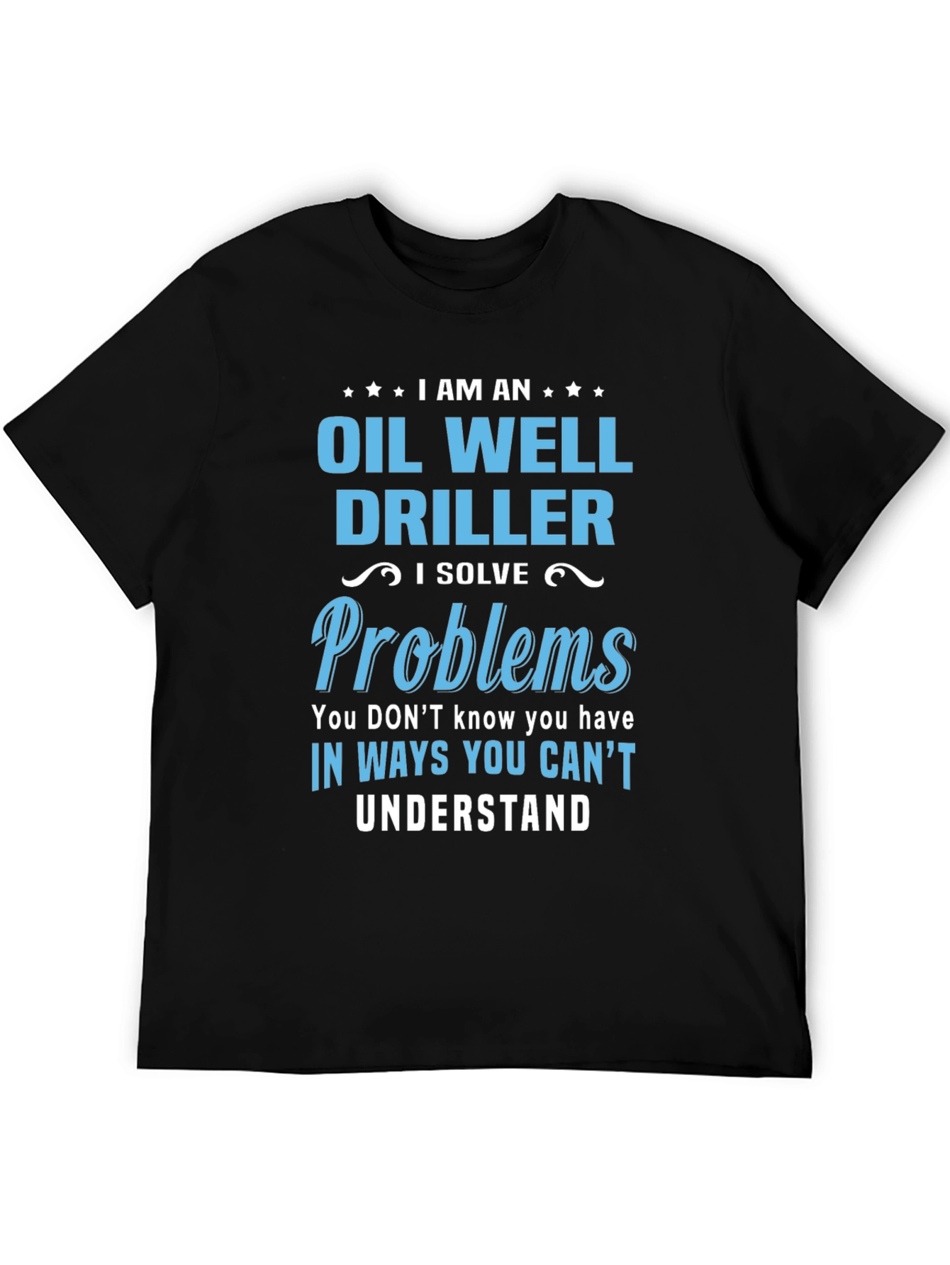 Oil Well Driller T-Shirt - Funny Problem Solver Tee