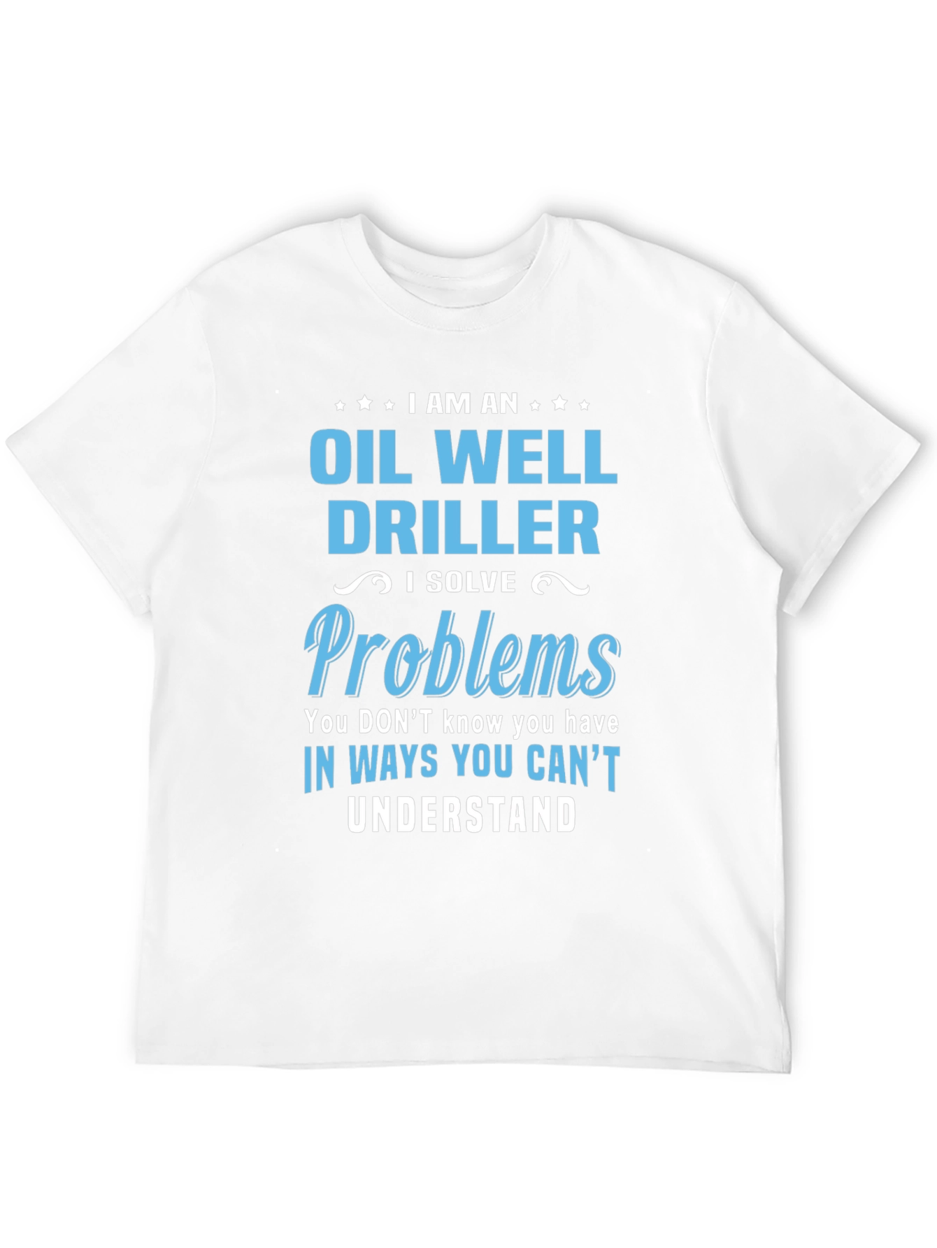 Oil Well Driller T-Shirt - Funny Problem Solver Tee