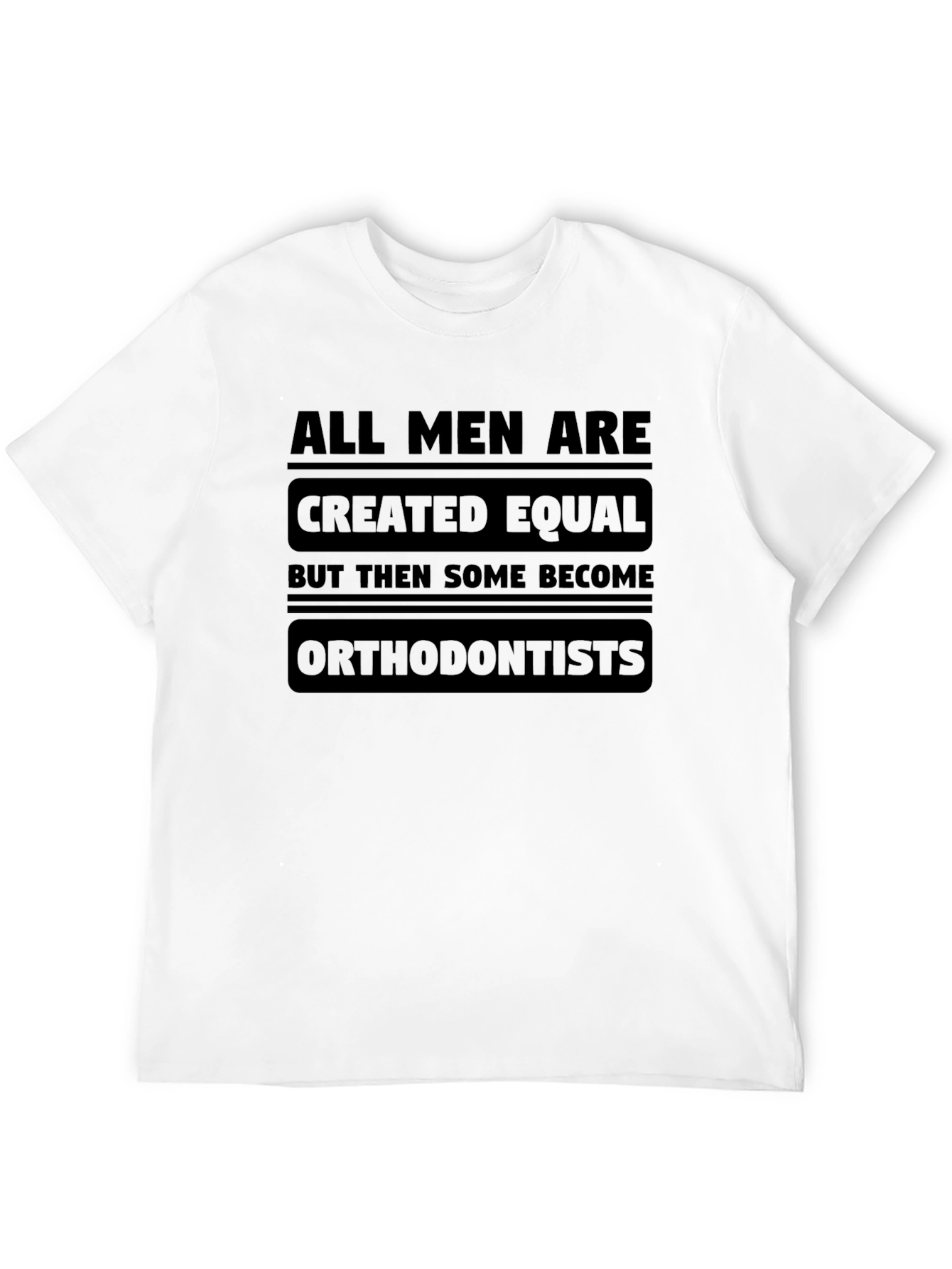 All Men Are Created Equal Orthodontist T-Shirt