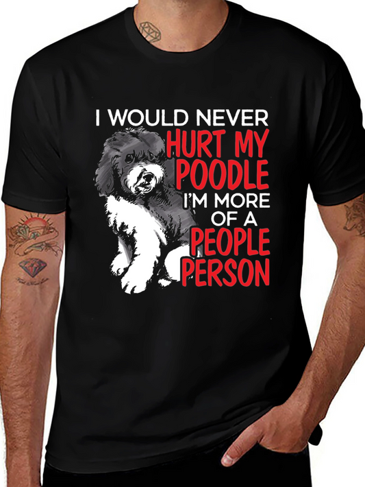 Poodle Lover T-Shirt: I Would Never Hurt My Poodle People Person