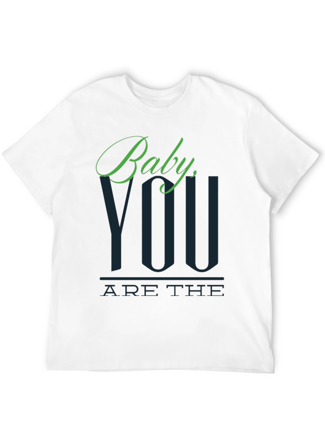 Baby You Are The T-Shirt