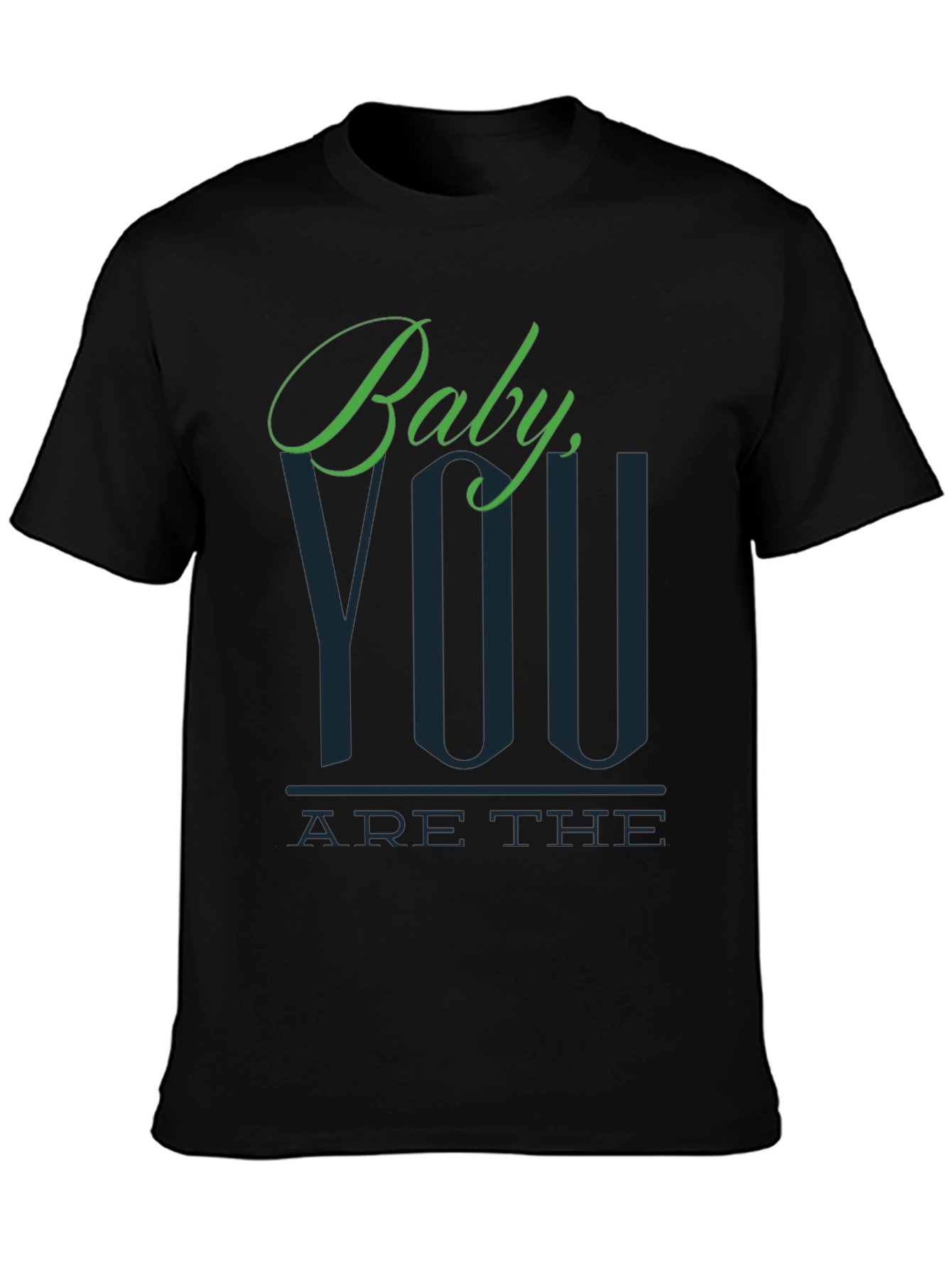 Baby You Are The T-Shirt