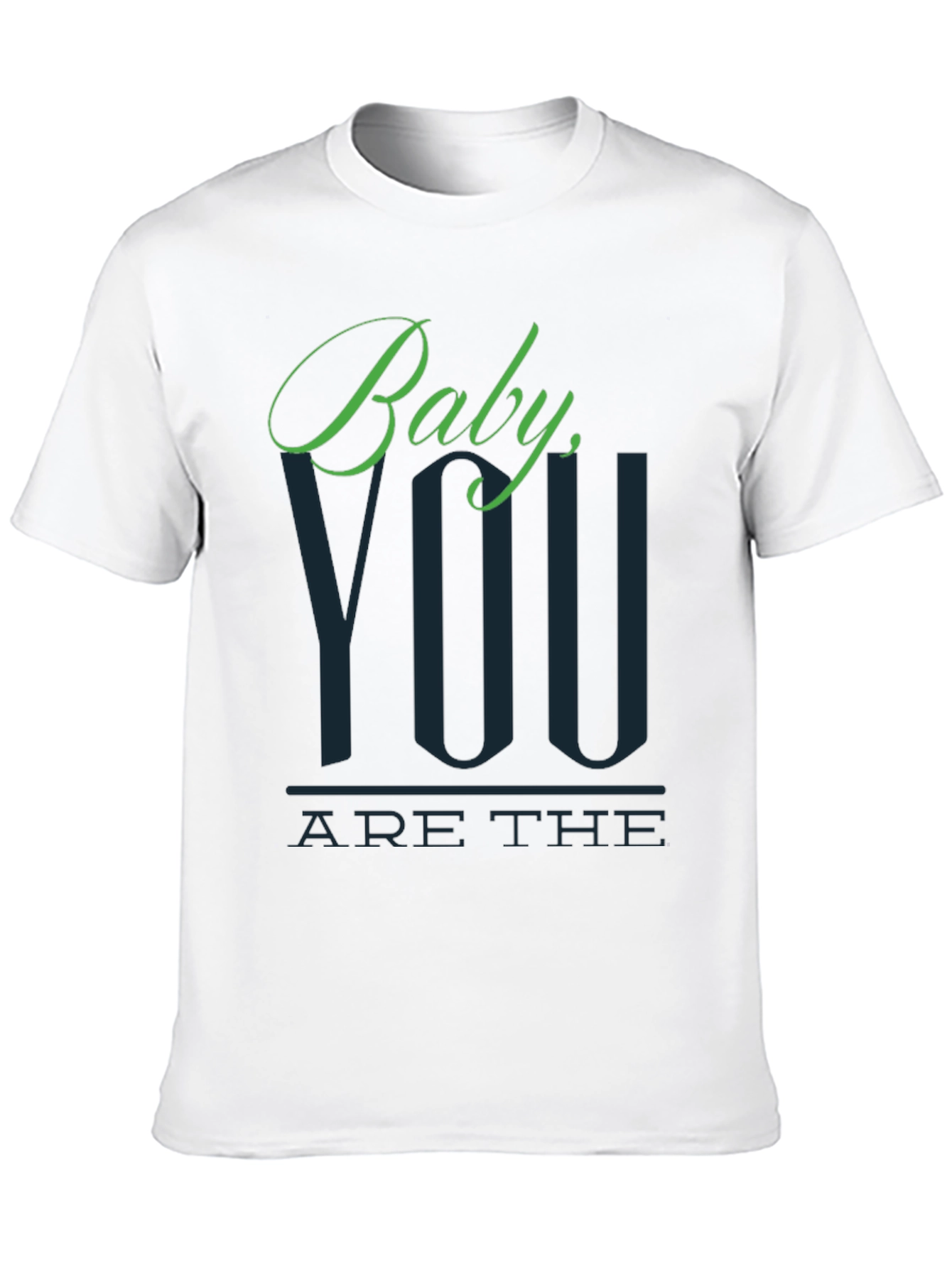 Baby You Are The T-Shirt