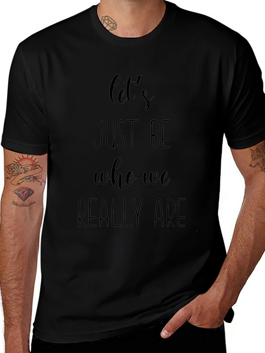 Inspirational Black T-Shirt - Lets Just Be Who We Really Are