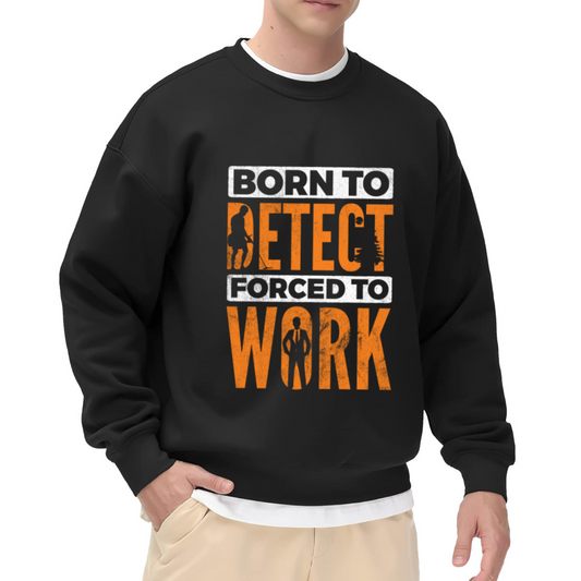 BORN TO DETECT FORCED TO WORK - Metal Detector Enthusiast Graphic ԲÁìÎÀÒÂ | Unisex Pullover Sweatshirt