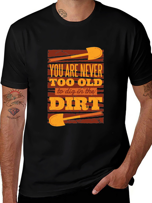 Funny Gardening T-Shirt You Are Never Too Old To Dig In The Dirt