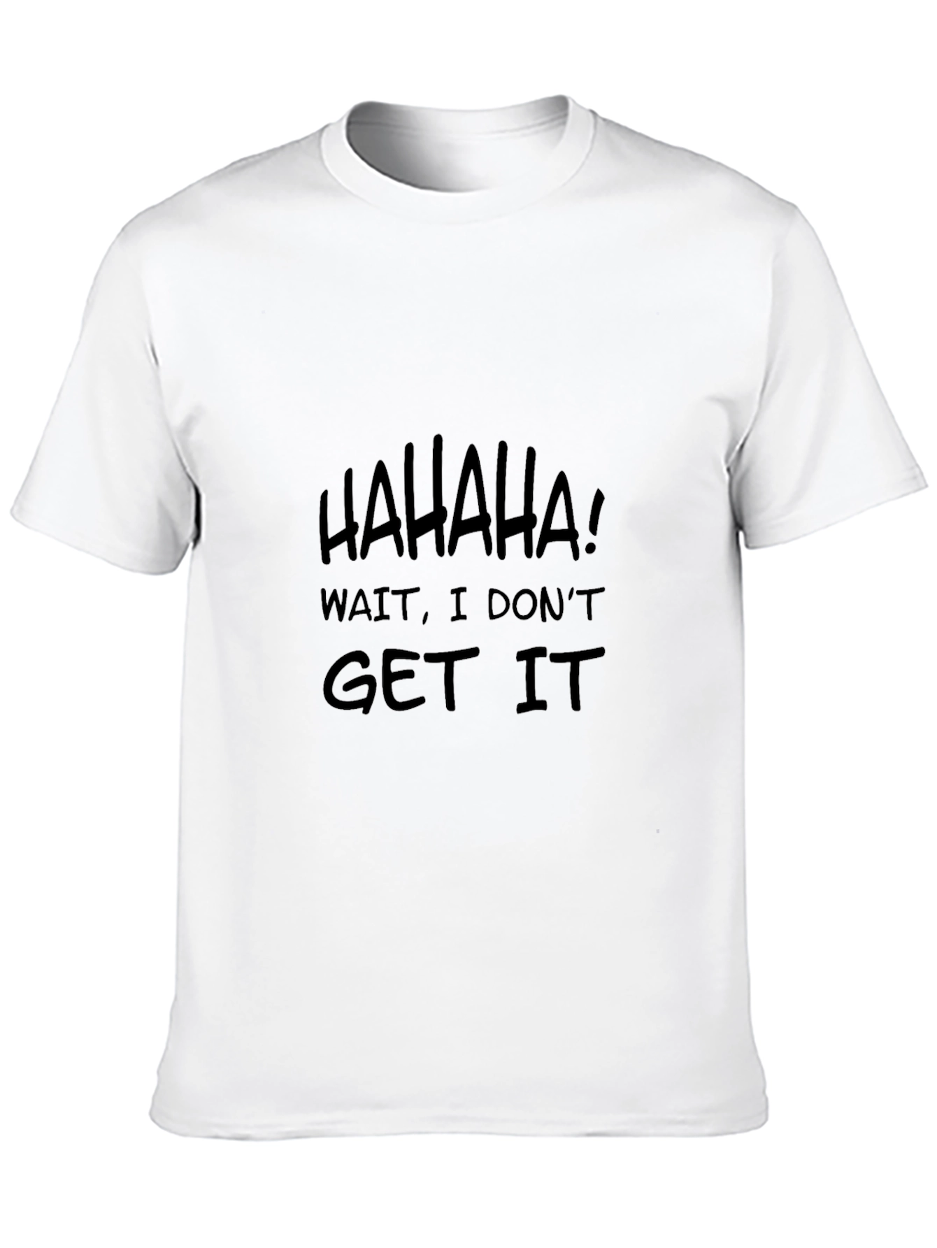 Humorous HAHAHA I Dont Get It Black T-Shirt