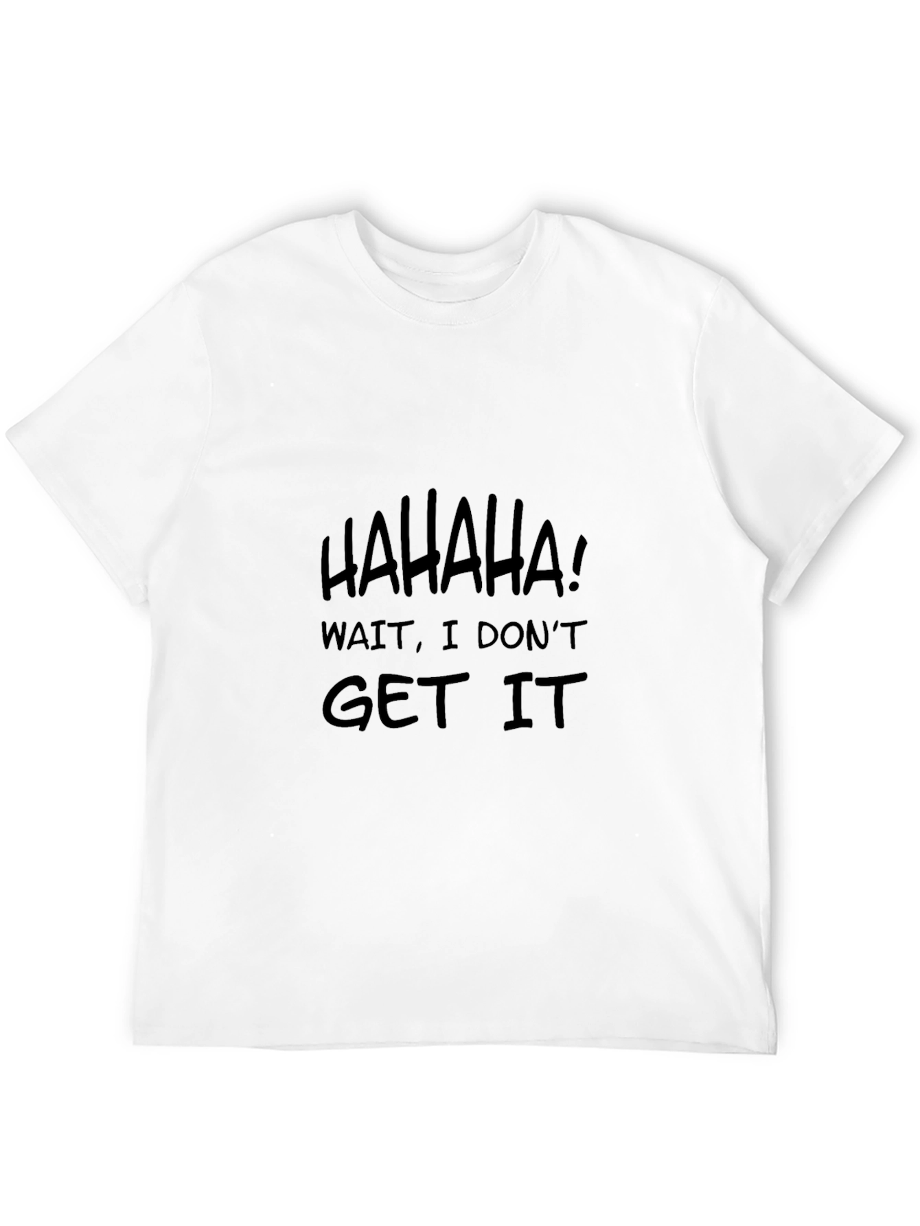 Humorous HAHAHA I Dont Get It Black T-Shirt