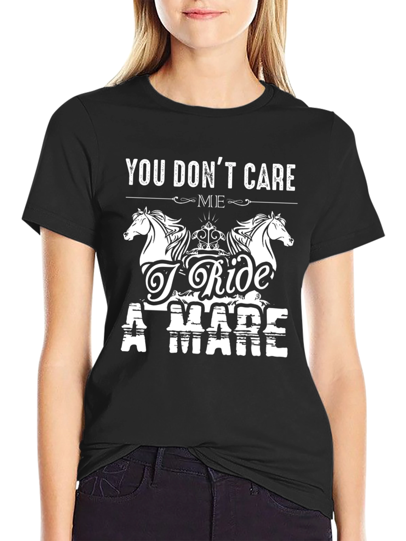 You Dont Care I Ride A Mare T-Shirt