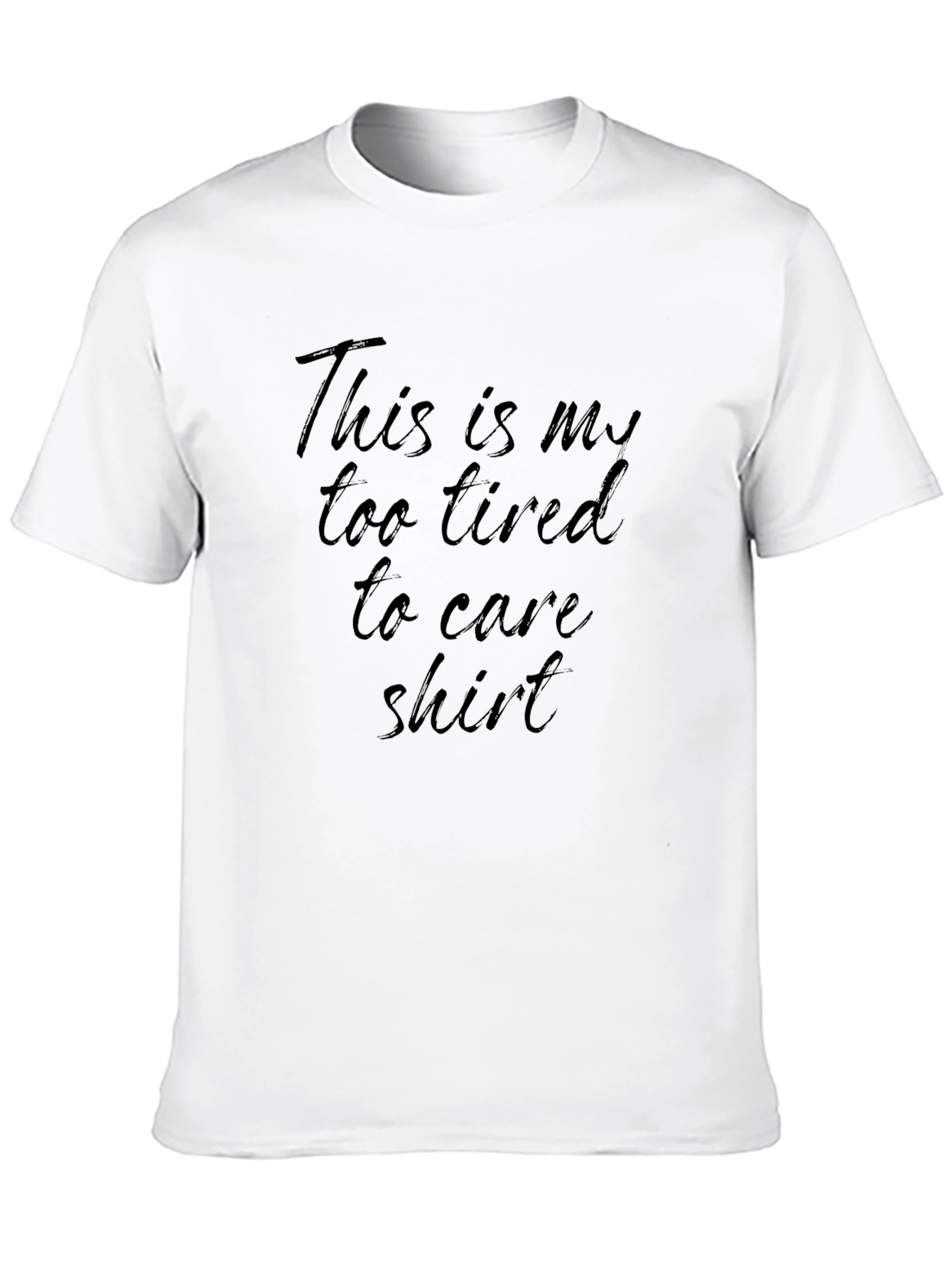 Too Tired to Care T-Shirt - Comfy & Casual