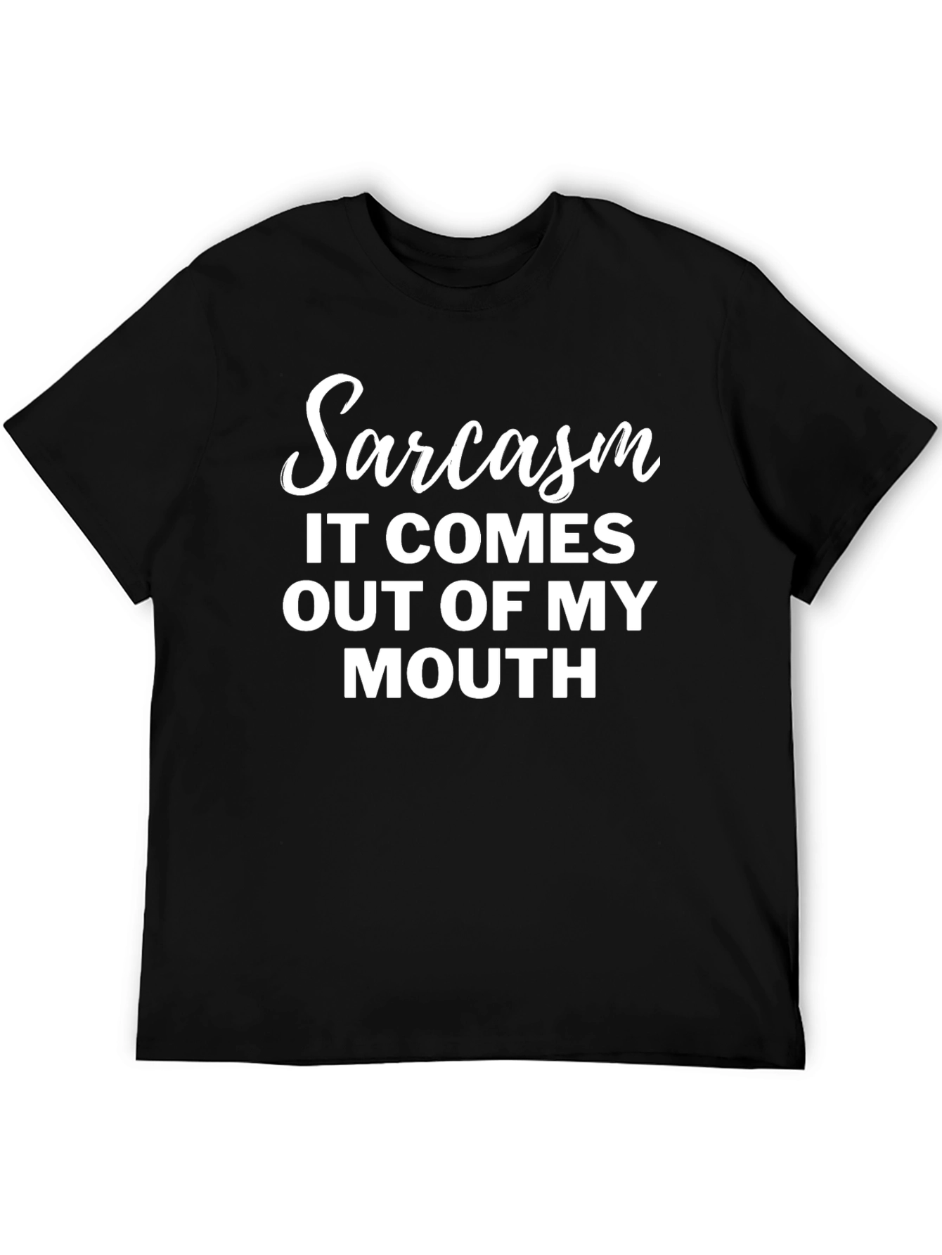 Sarcasm T-Shirt - It Comes Out Of My Mouth