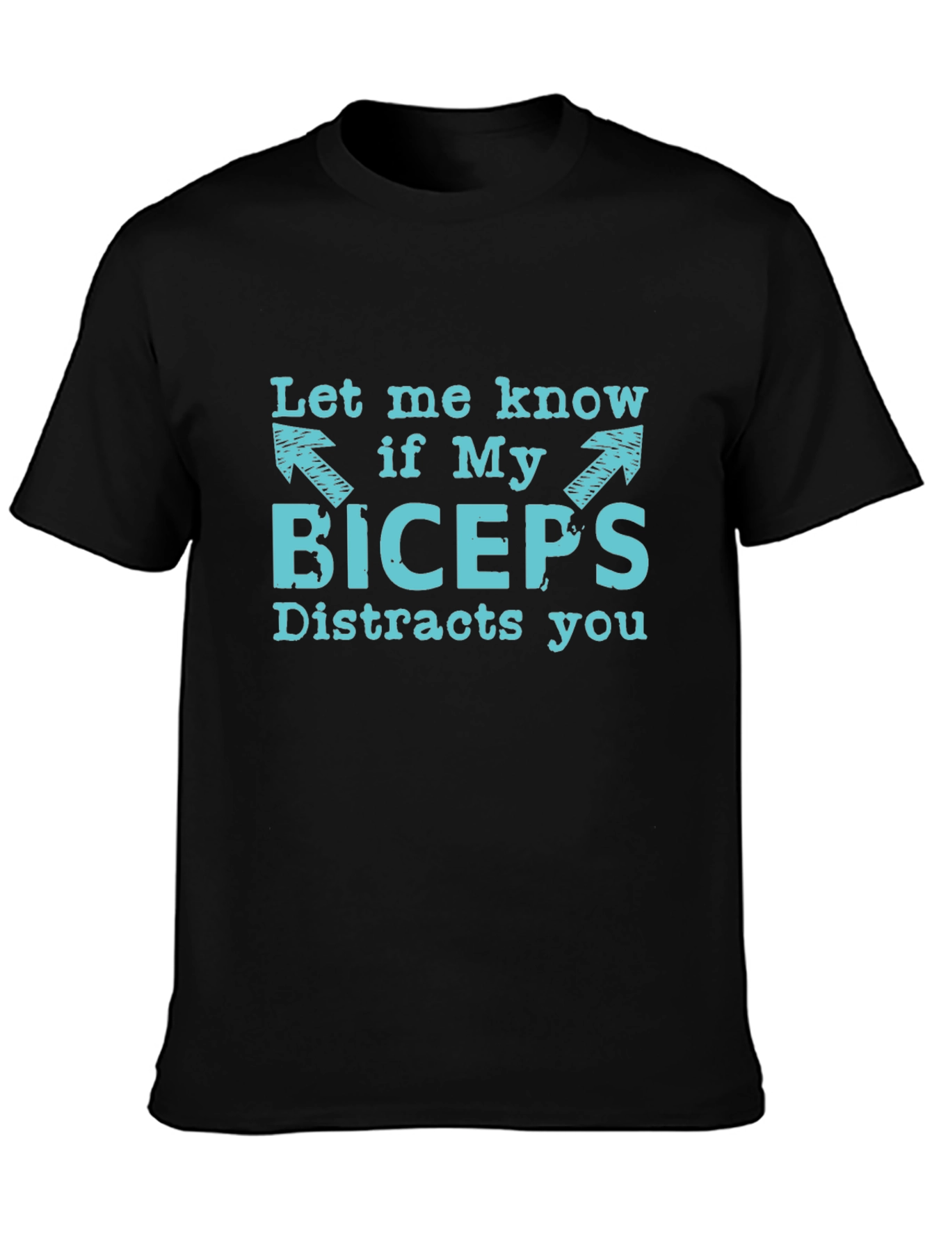 Funny Biceps Distraction T-Shirt - Let Me Know
