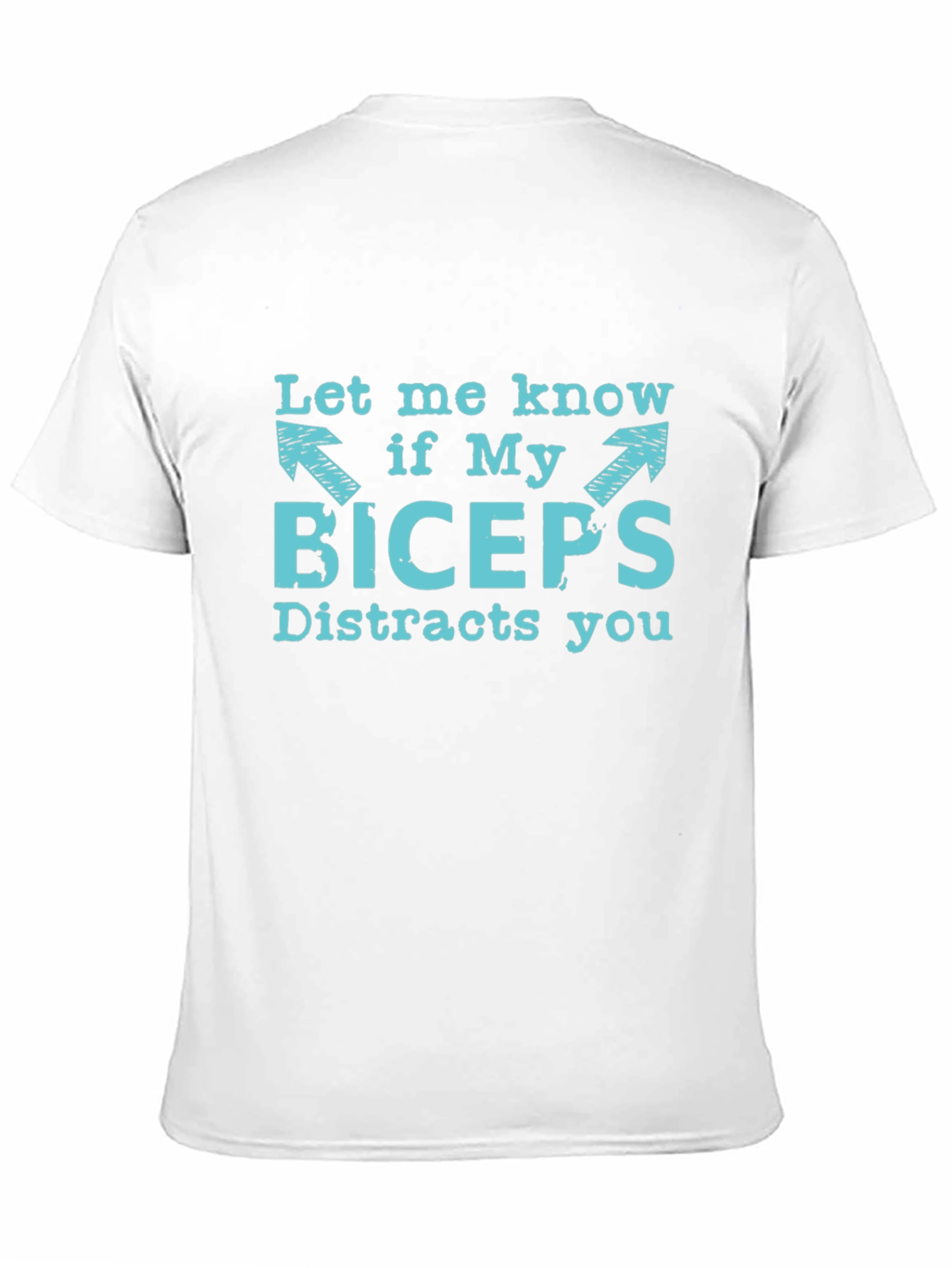Funny Biceps Distraction T-Shirt - Let Me Know