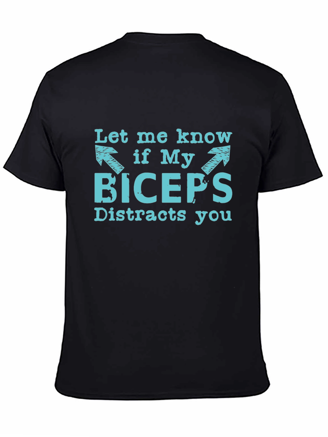 Funny Biceps Distraction T-Shirt - Let Me Know