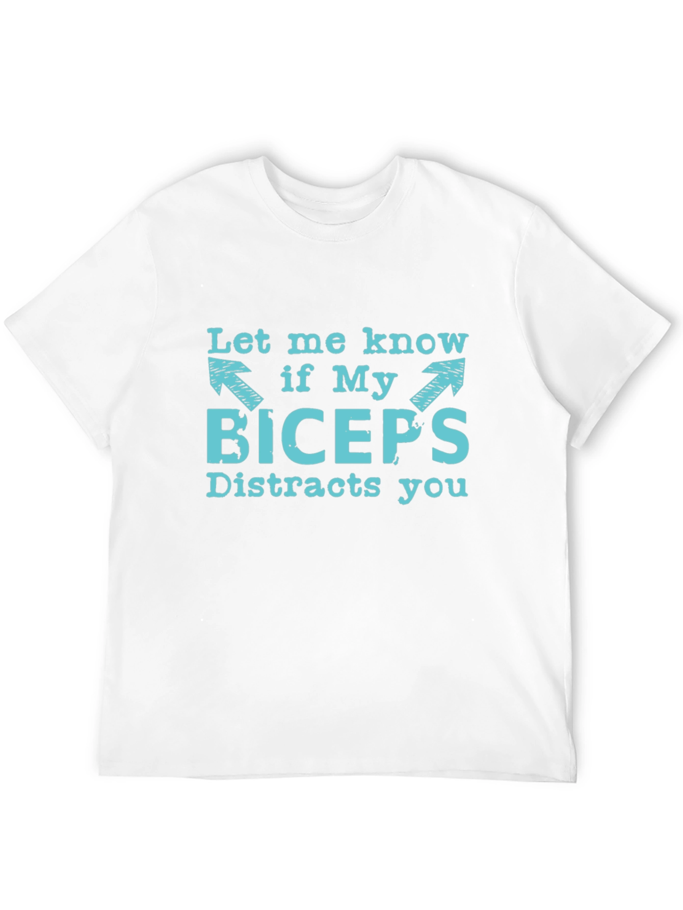 Funny Biceps Distraction T-Shirt - Let Me Know