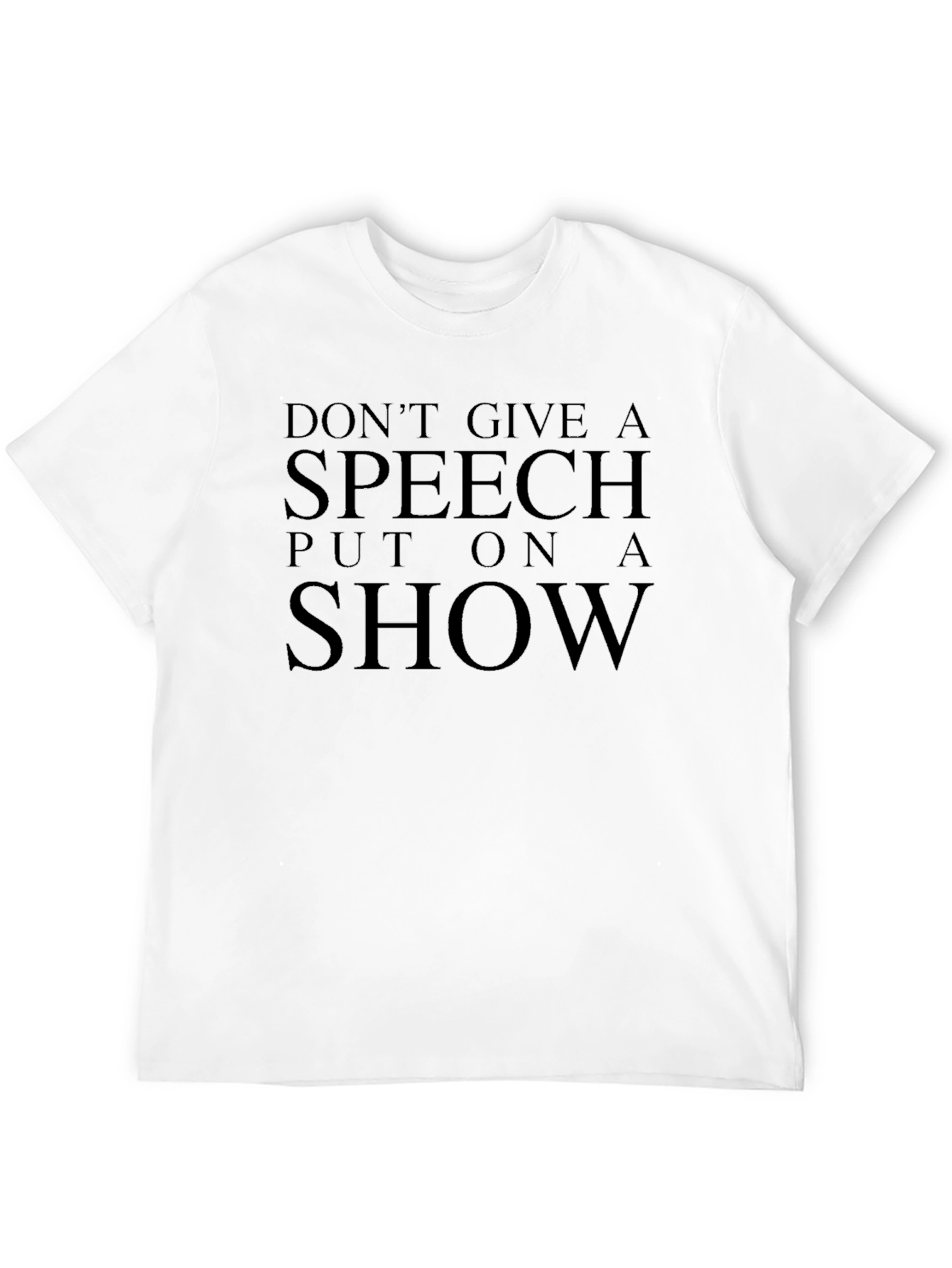 Dont Give a Speech Put on a Show T-Shirt
